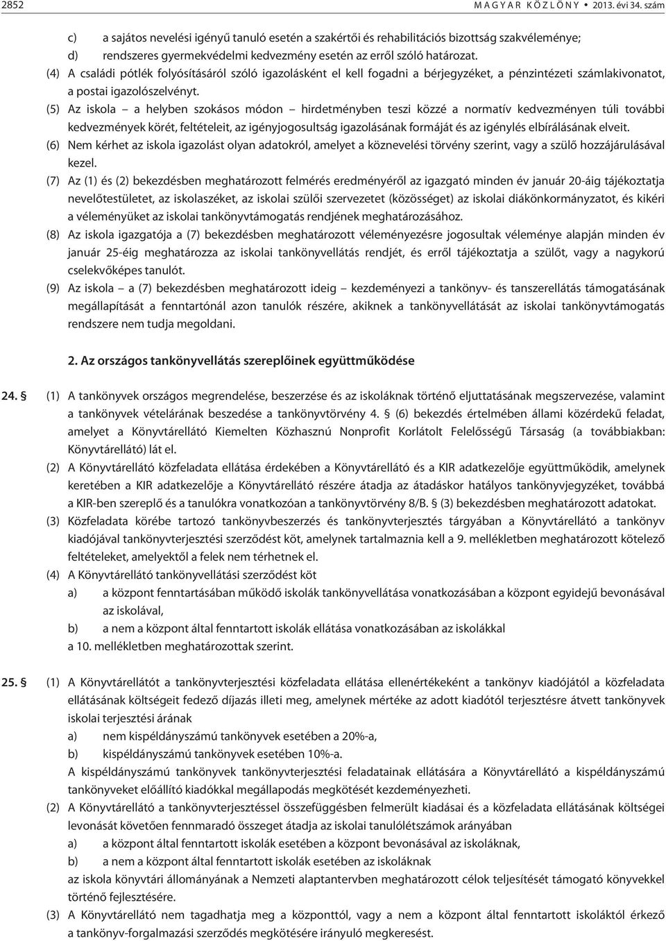 (4) A családi pótlék folyósításáról szóló igazolásként el kell fogadni a bérjegyzéket, a pénzintézeti számlakivonatot, a postai igazolószelvényt.