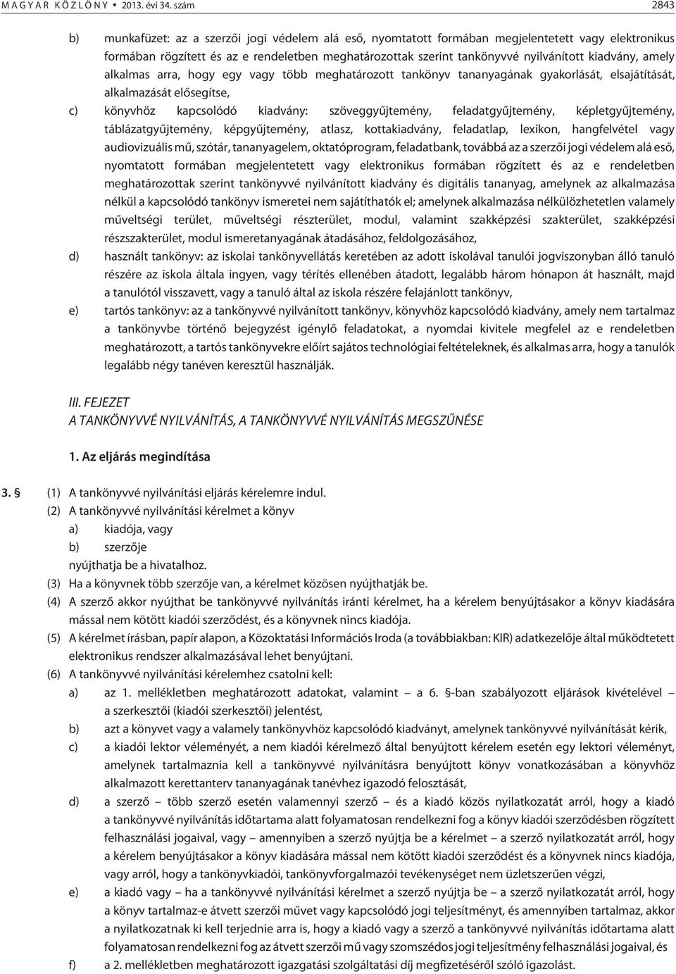 kiadvány, amely alkalmas arra, hogy egy vagy több meghatározott tankönyv tananyagának gyakorlását, elsajátítását, alkalmazását elõsegítse, c) könyvhöz kapcsolódó kiadvány: szöveggyûjtemény,