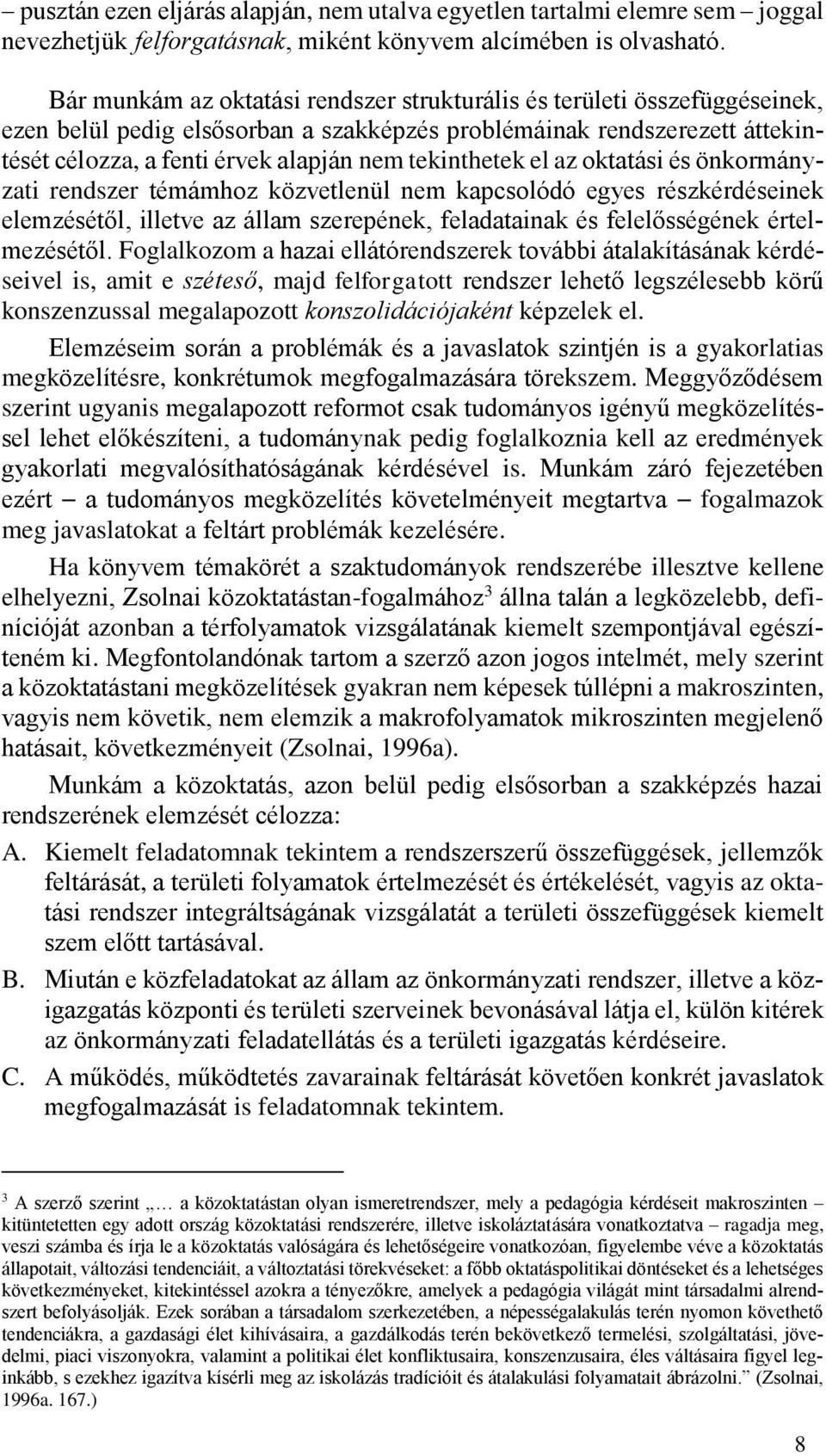 tekinthetek el az oktatási és önkormányzati rendszer témámhoz közvetlenül nem kapcsolódó egyes részkérdéseinek elemzésétől, illetve az állam szerepének, feladatainak és felelősségének értelmezésétől.