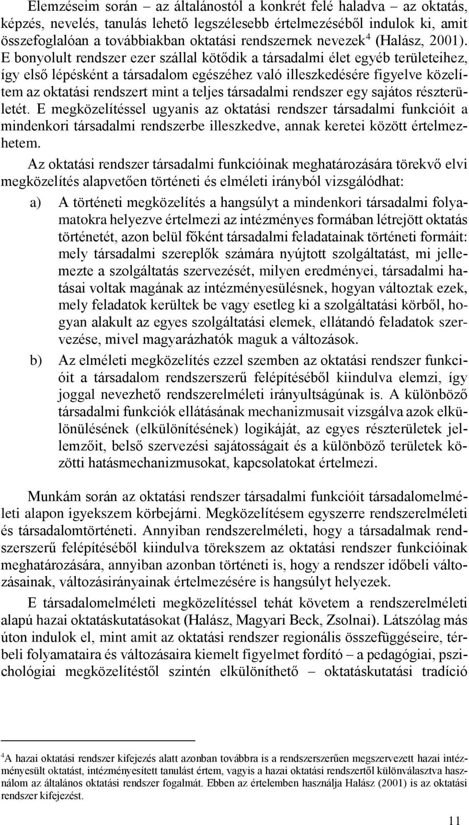 E bonyolult rendszer ezer szállal kötődik a társadalmi élet egyéb területeihez, így első lépésként a társadalom egészéhez való illeszkedésére figyelve közelítem az oktatási rendszert mint a teljes