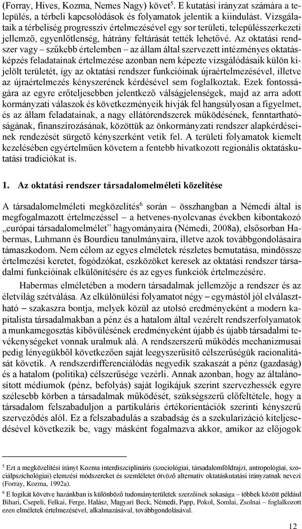 Az oktatási rendszer vagy szűkebb értelemben az állam által szervezett intézményes oktatásképzés feladatainak értelmezése azonban nem képezte vizsgálódásaik külön kijelölt területét, így az oktatási