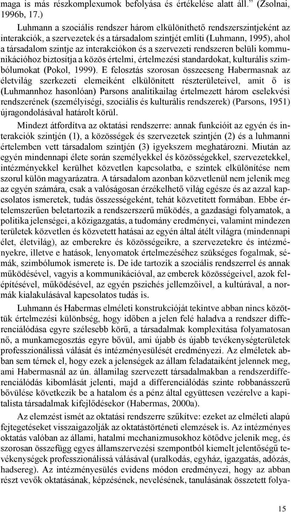 szervezeti rendszeren belüli kommunikációhoz biztosítja a közös értelmi, értelmezési standardokat, kulturális szimbólumokat (Pokol, 1999).