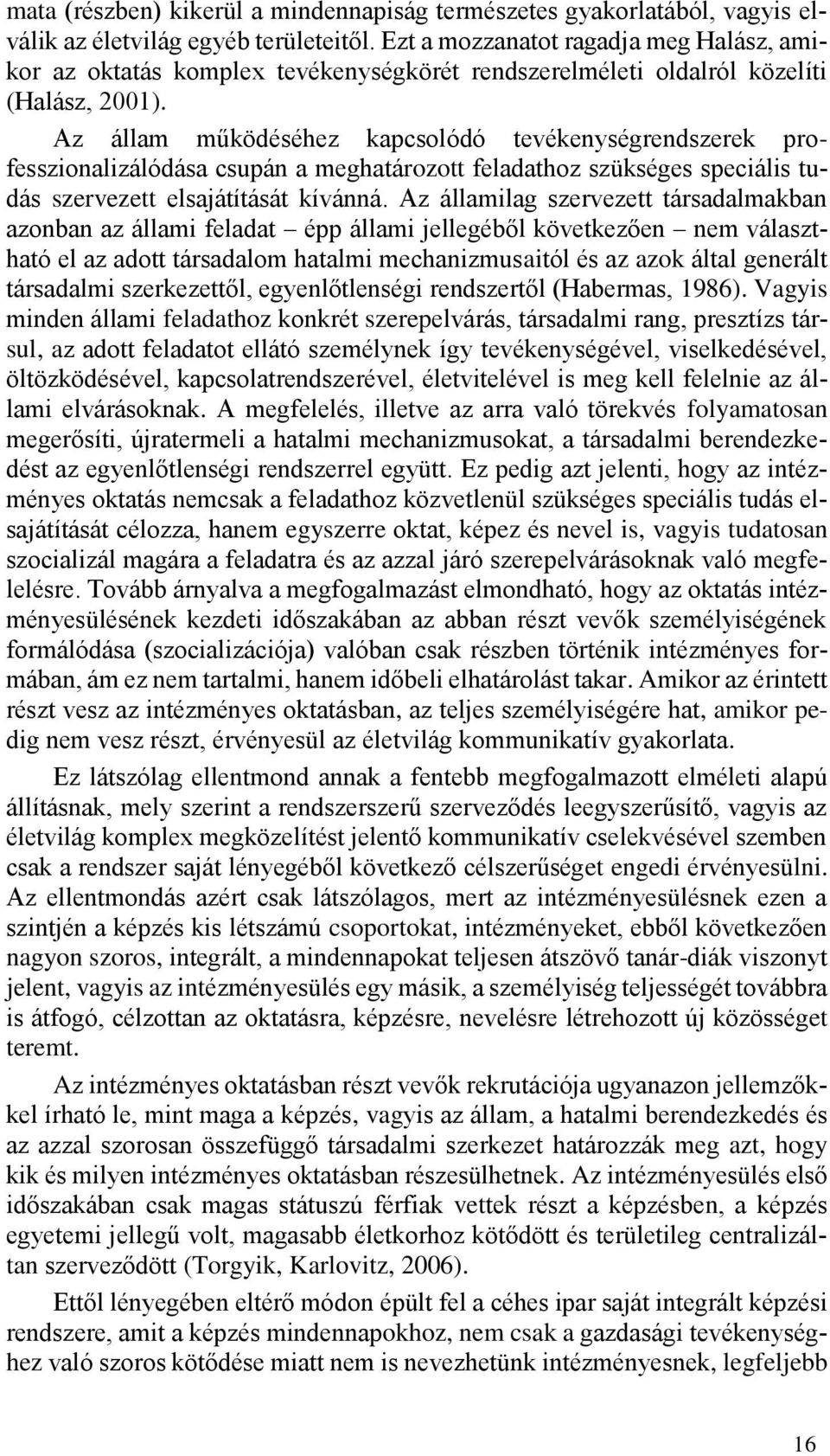 Az állam működéséhez kapcsolódó tevékenységrendszerek professzionalizálódása csupán a meghatározott feladathoz szükséges speciális tudás szervezett elsajátítását kívánná.