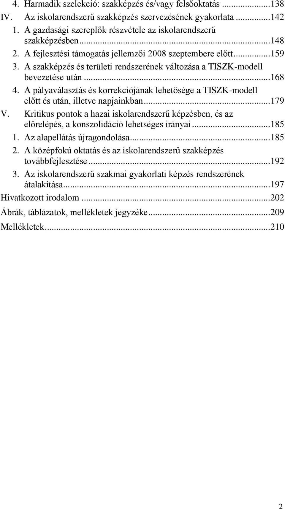 A pályaválasztás és korrekciójának lehetősége a TISZK-modell előtt és után, illetve napjainkban... 179 V.