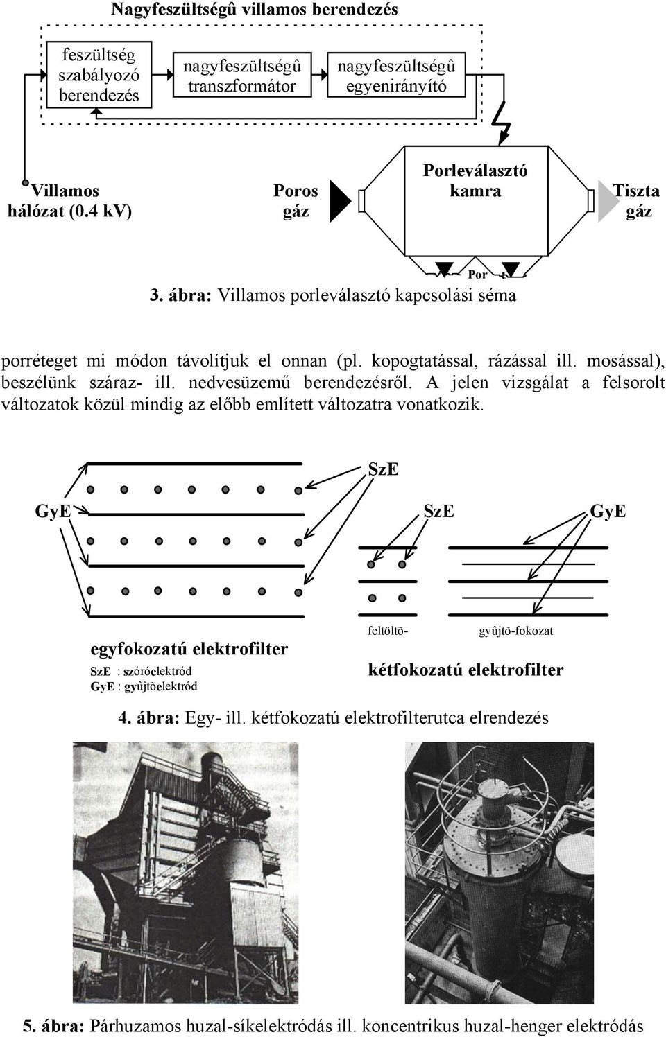 nedvesüzemű berendezésről. A jelen vizsgálat a felsorolt változatok közül mindig az előbb említett változatra vonatkozik.