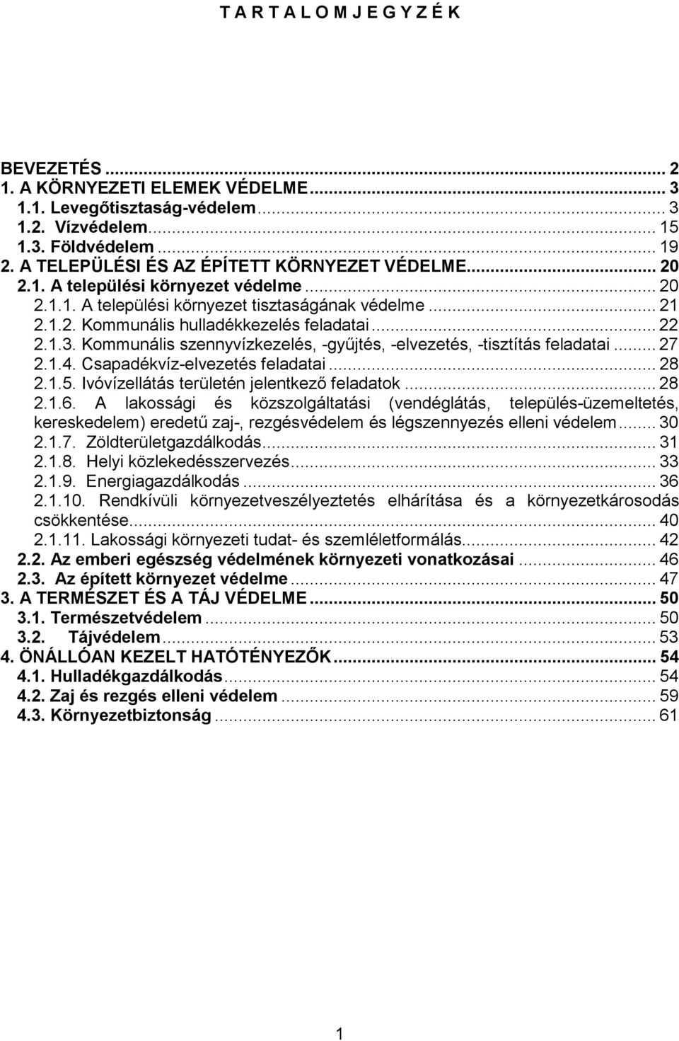 .. 22 2.1.3. Kommunális szennyvízkezelés, -gyűjtés, -elvezetés, -tisztítás feladatai... 27 2.1.4. Csapadékvíz-elvezetés feladatai... 28 2.1.5. Ivóvízellátás területén jelentkező feladatok... 28 2.1.6.