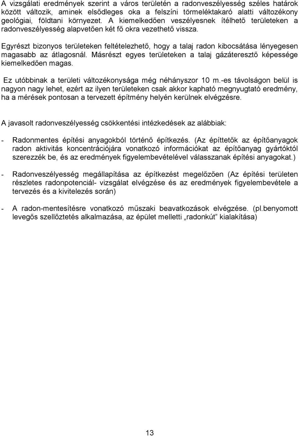 Egyrészt bizonyos területeken feltételezhető, hogy a talaj radon kibocsátása lényegesen magasabb az átlagosnál. Másrészt egyes területeken a talaj gázáteresztő képessége kiemelkedően magas.