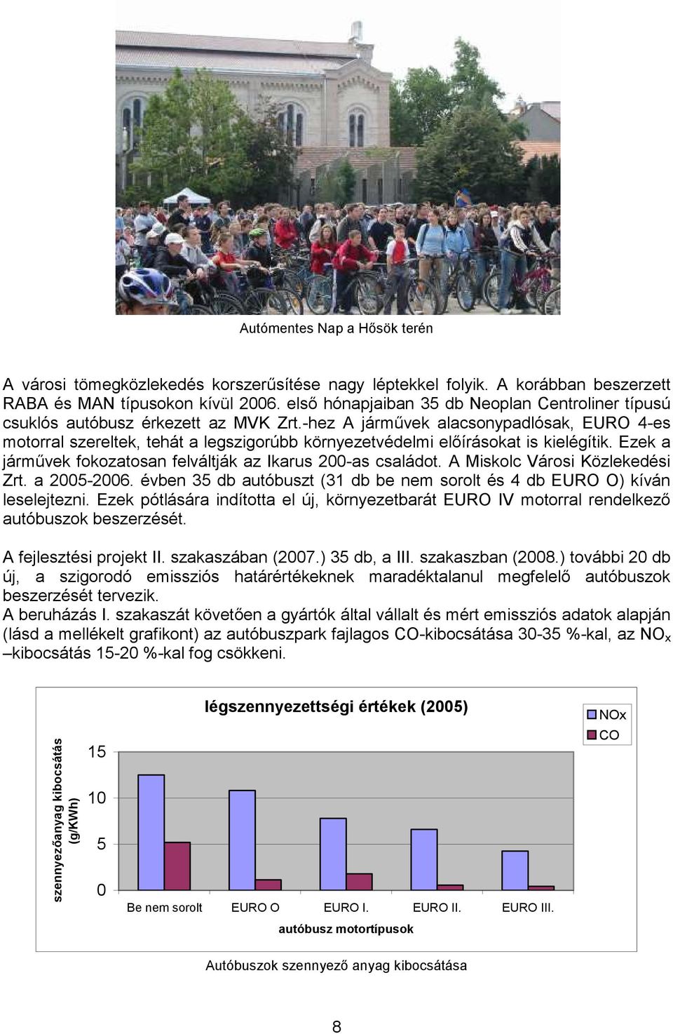 -hez A járművek alacsonypadlósak, EURO 4-es motorral szereltek, tehát a legszigorúbb környezetvédelmi előírásokat is kielégítik. Ezek a járművek fokozatosan felváltják az Ikarus 200-as családot.