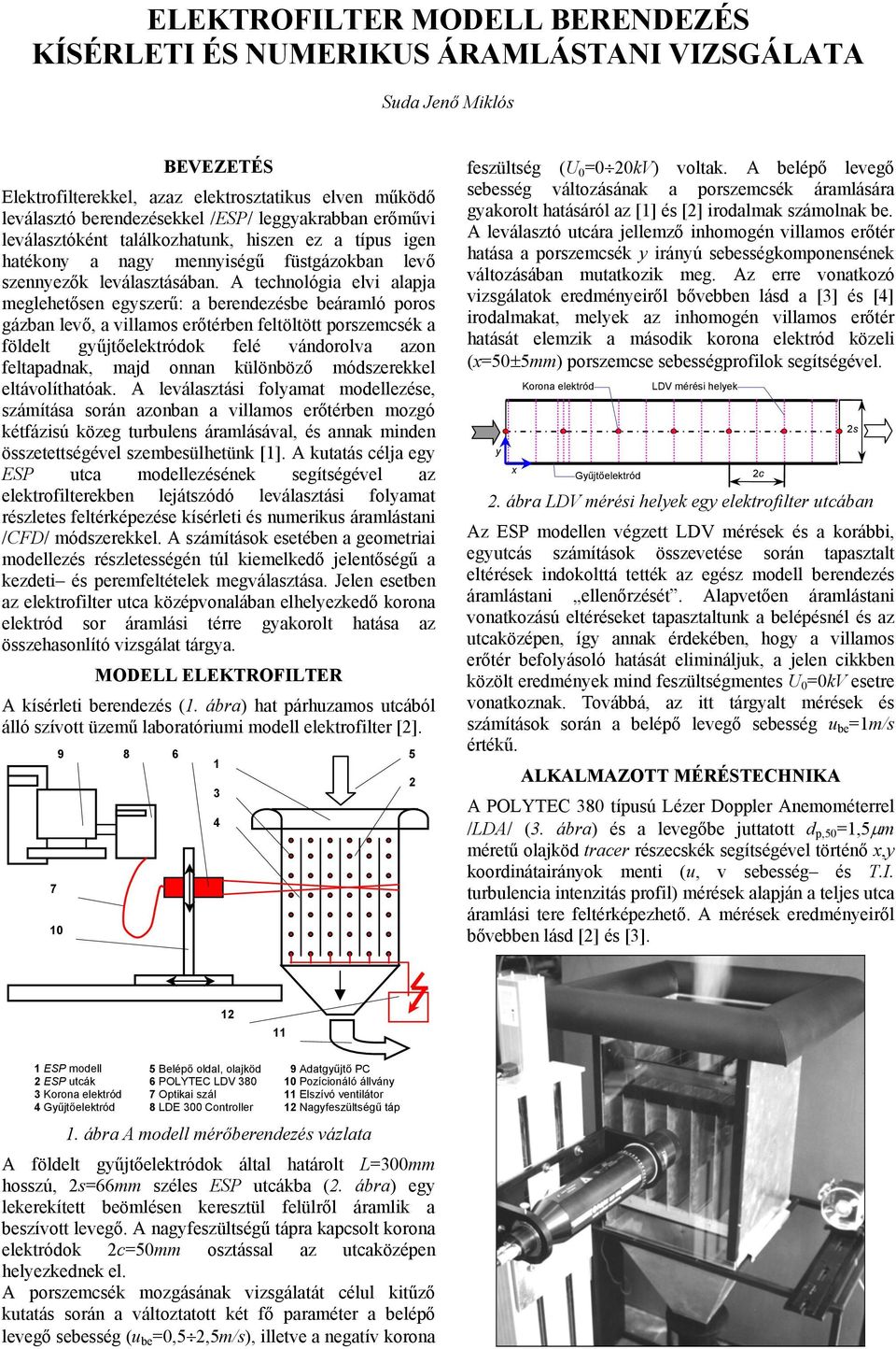 A technológia elvi alapja meglehetősen egyszerű: a berendezésbe beáramló poros gázban levő, a villamos erőtérben feltöltött porszemcsék a földelt gyűjtőelektródok felé vándorolva azon feltapadnak,