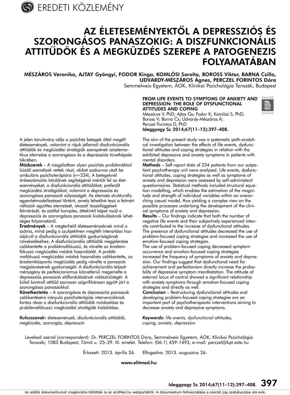 Kinga, KOMLÓSI Sarolta, BOROSS Viktor, BARNA Csilla, UDVARDY-MÉSZÁROS Ágnes, PERCZEL FORINTOS Dóra Semmelweis Egyetem, ÁOK, Klinikai Pszichológia Tanszék, Budapest FROM LIFE EVENTS TO SYMPTOMS OF