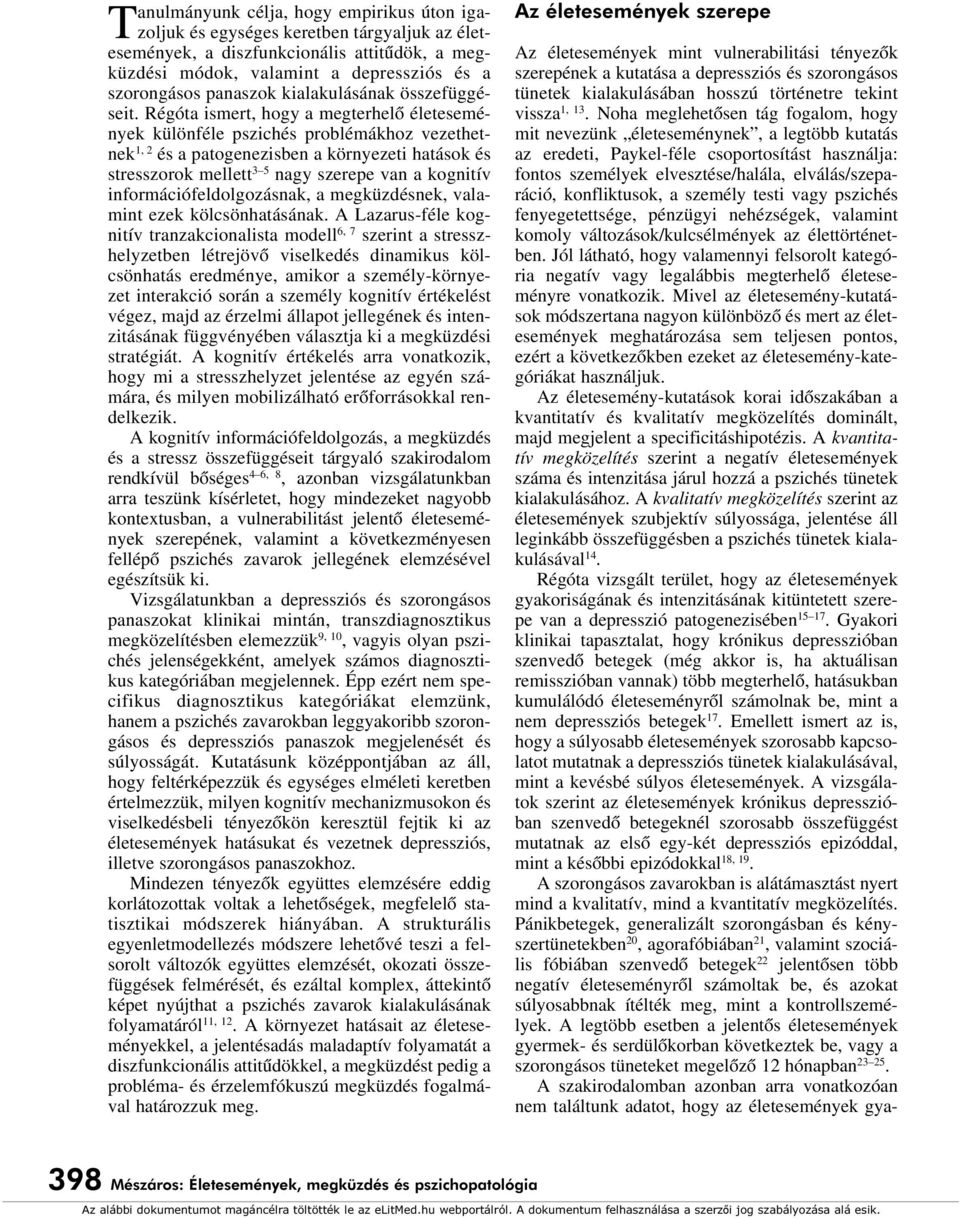 Régóta ismert, hogy a megterhelô életesemények különféle pszichés problémákhoz vezethetnek 1, 2 és a patogenezisben a környezeti hatások és stresszorok mellett 3 5 nagy szerepe van a kognitív