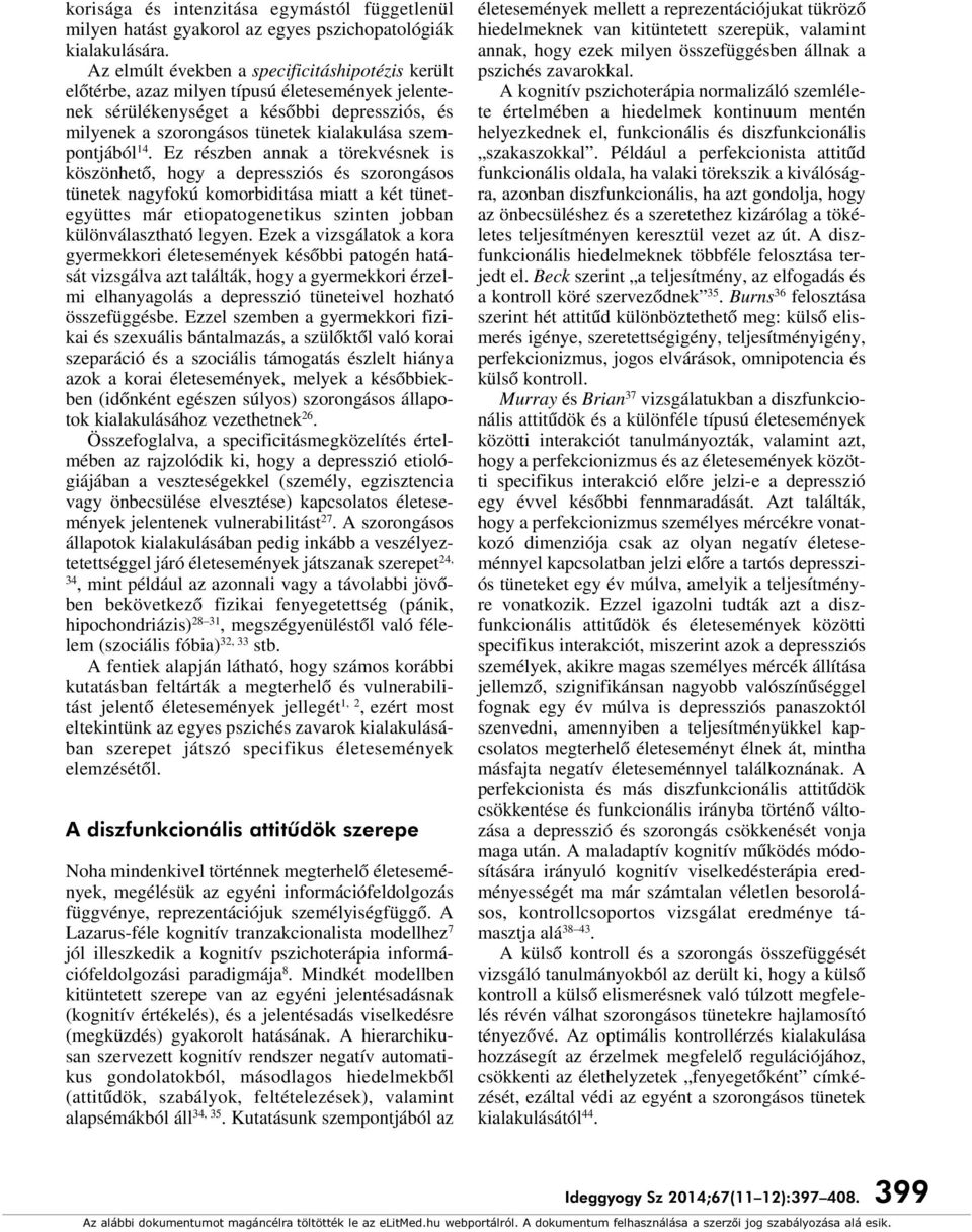 Az elmúlt években a specificitáshipotézis került elôtérbe, azaz milyen típusú életesemények jelentenek sérülékenységet a késôbbi depressziós, és milyenek a szorongásos tünetek kialakulása