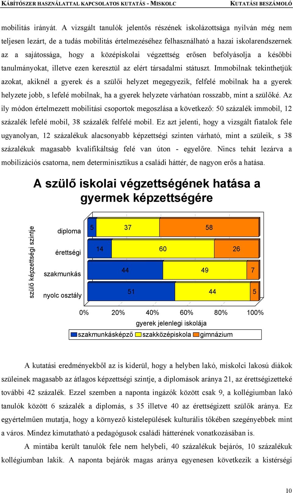 végzettség erősen befolyásolja a későbbi tanulmányokat, illetve ezen keresztül az elért társadalmi státuszt.