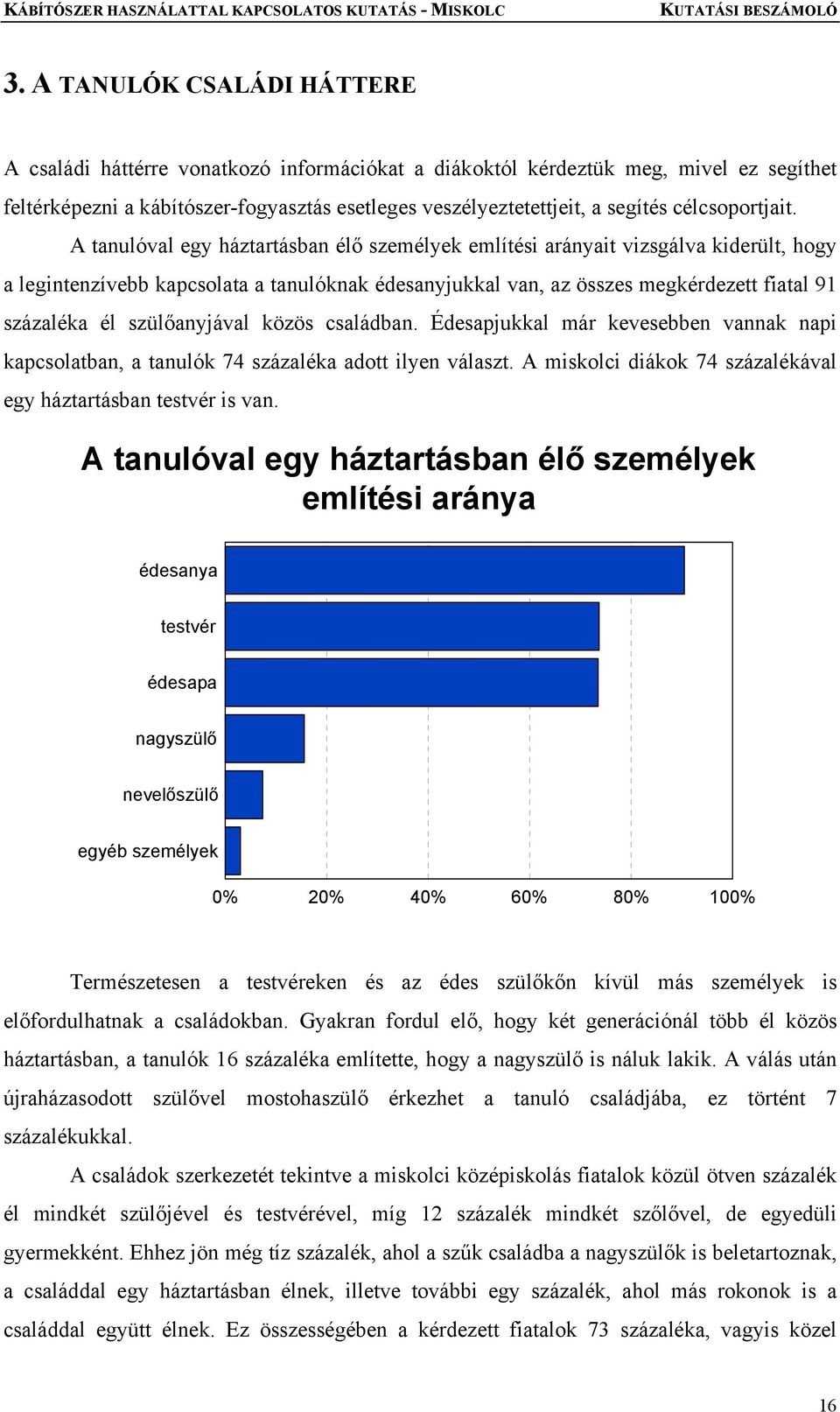 A tanulóval egy háztartásban élő személyek említési arányait vizsgálva kiderült, hogy a legintenzívebb kapcsolata a tanulóknak édesanyjukkal van, az összes megkérdezett fiatal 91 százaléka él