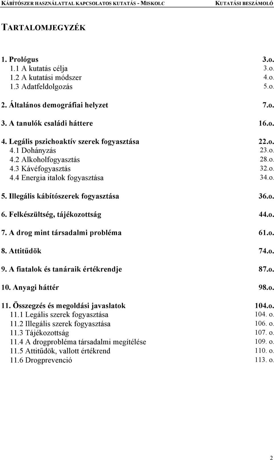 A drog mint társadalmi probléma 61.o. 8. Attitűdök 74.o. 9. A fiatalok és tanáraik értékrendje 87.o. 10. Anyagi háttér 98.o. 11. Összegzés és megoldási javaslatok 104.o. 11.1 Legális szerek fogyasztása 104.