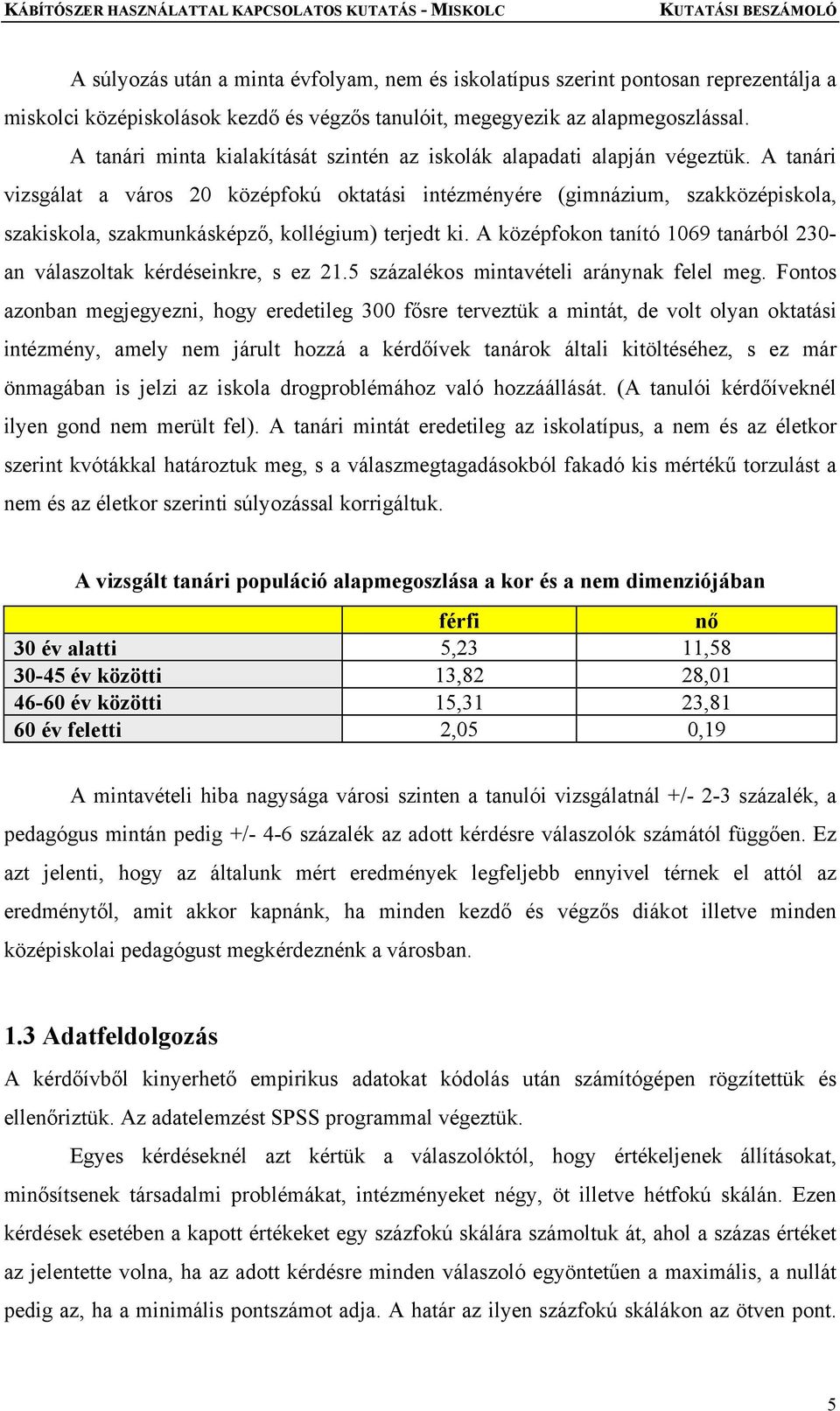 A tanári vizsgálat a város 20 középfokú oktatási intézményére (gimnázium, szakközépiskola, szakiskola, szakmunkásképző, kollégium) terjedt ki.