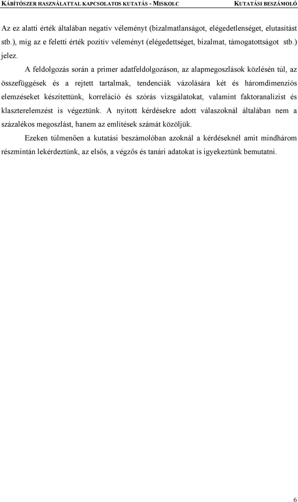 A feldolgozás során a primer adatfeldolgozáson, az alapmegoszlások közlésén túl, az összefüggések és a rejtett tartalmak, tendenciák vázolására két és háromdimenziós elemzéseket készítettünk,