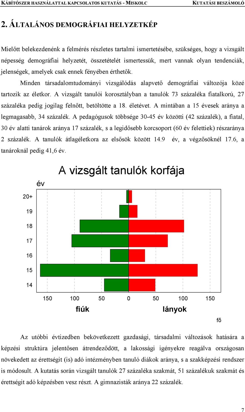 A vizsgált tanulói korosztályban a tanulók 73 százaléka fiatalkorú, 27 százaléka pedig jogilag felnőtt, betöltötte a 18. életévet. A mintában a 15 évesek aránya a legmagasabb, 34 százalék.