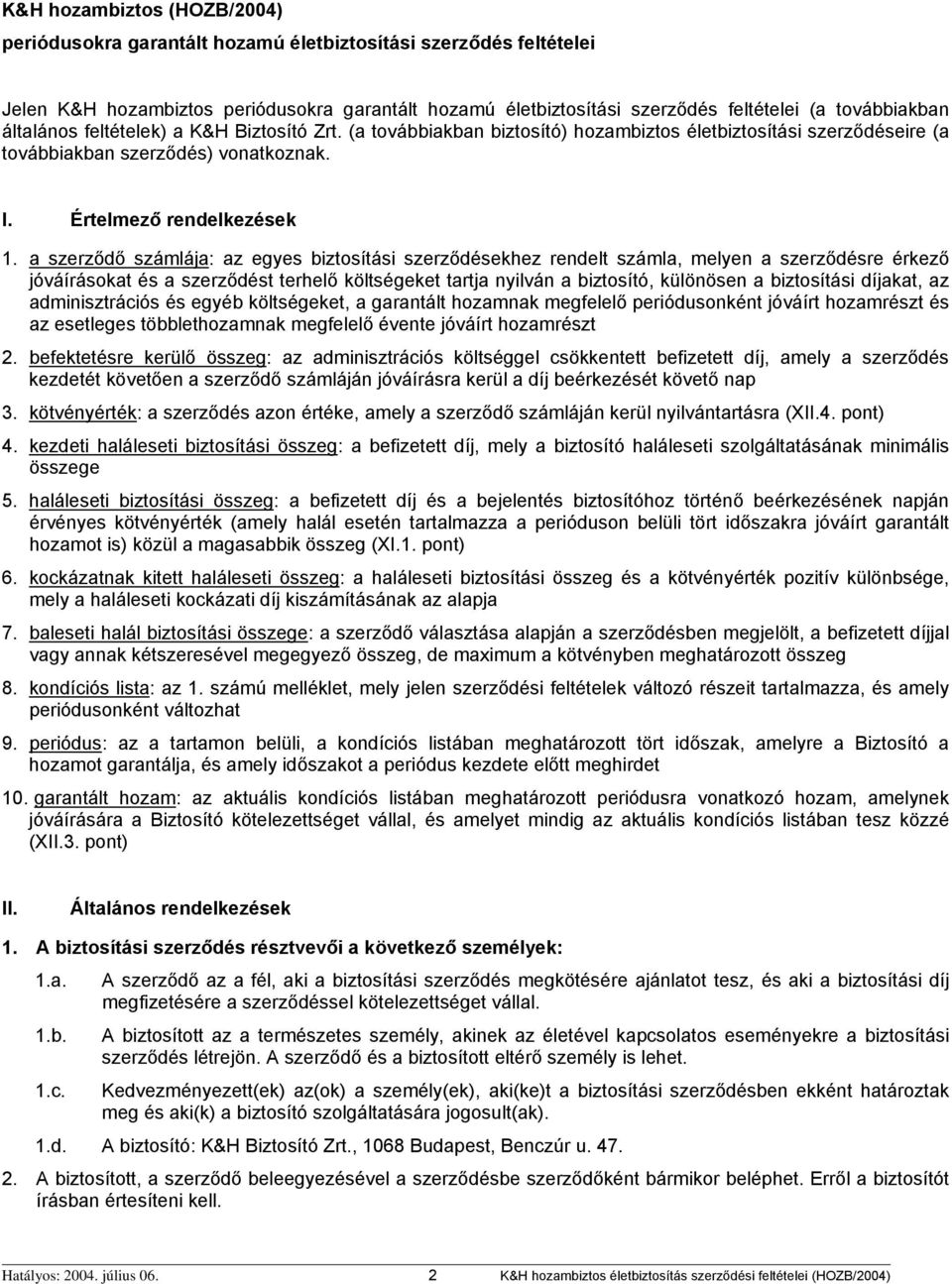 a szerződő számlája: az egyes biztosítási szerződésekhez rendelt számla, melyen a szerződésre érkező jóváírásokat és a szerződést terhelő költségeket tartja nyilván a biztosító, különösen a