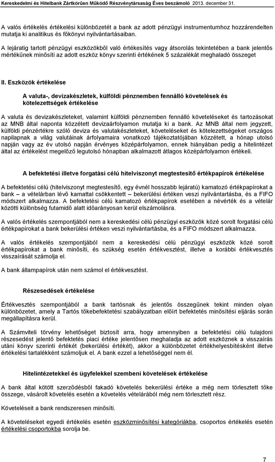 Eszközök értékelése A valuta-, devizakészletek, külföldi pénznemben fennálló követelések és kötelezettségek értékelése A valuta és devizakészleteket, valamint külföldi pénznemben fennálló