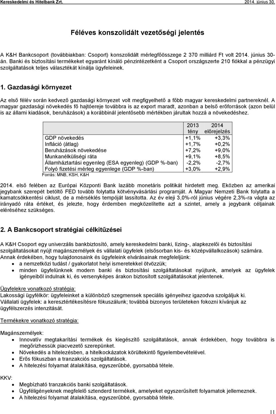 Gazdasági környezet Az első félév során kedvező gazdasági környezet volt megfigyelhető a főbb magyar kereskedelmi partnereknél.