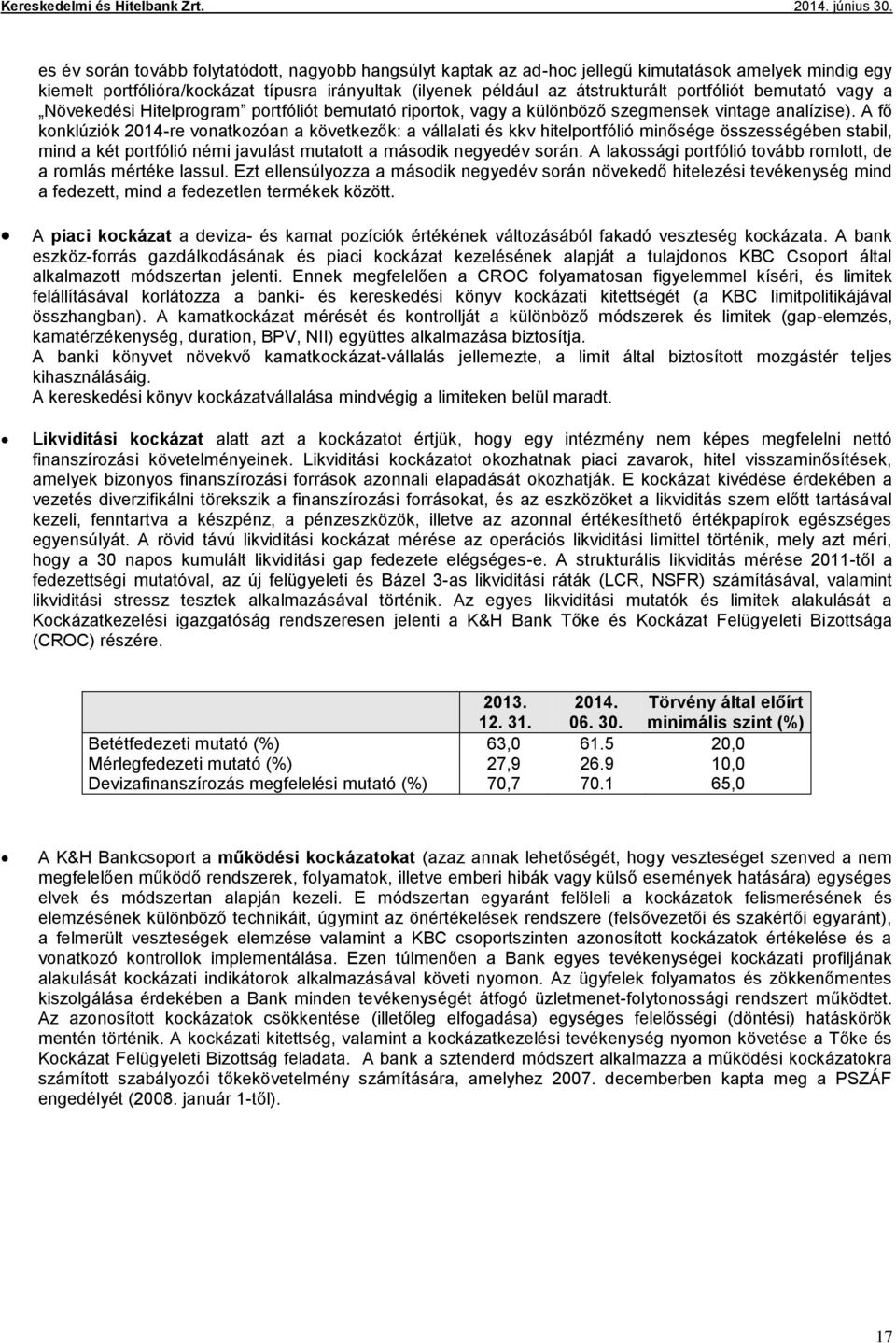 A fő konklúziók 2014-re vonatkozóan a következők: a vállalati és kkv hitelportfólió minősége összességében stabil, mind a két portfólió némi javulást mutatott a második negyedév során.