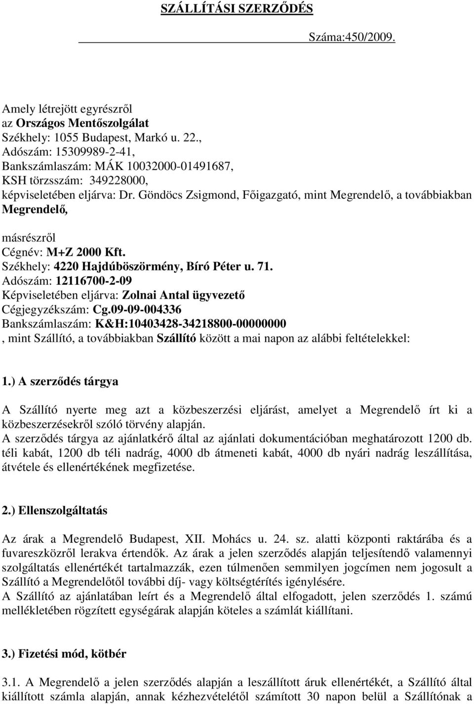 Göndöcs Zsigmond, Fıigazgató, mint Megrendelı, a továbbiakban Megrendelı, másrészrıl Cégnév: M+Z 2000 Kft. Székhely: 4220 Hajdúböszörmény, Bíró Péter u. 71.