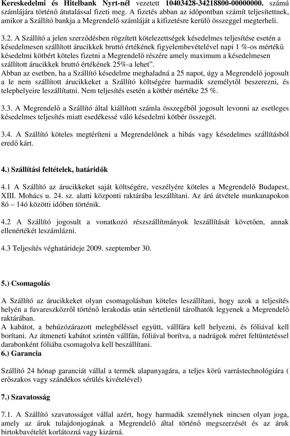 A Szállító a jelen szerzıdésben rögzített kötelezettségek késedelmes teljesítése esetén a késedelmesen szállított árucikkek bruttó értékének figyelembevételével napi 1 %-os mértékő késedelmi kötbért