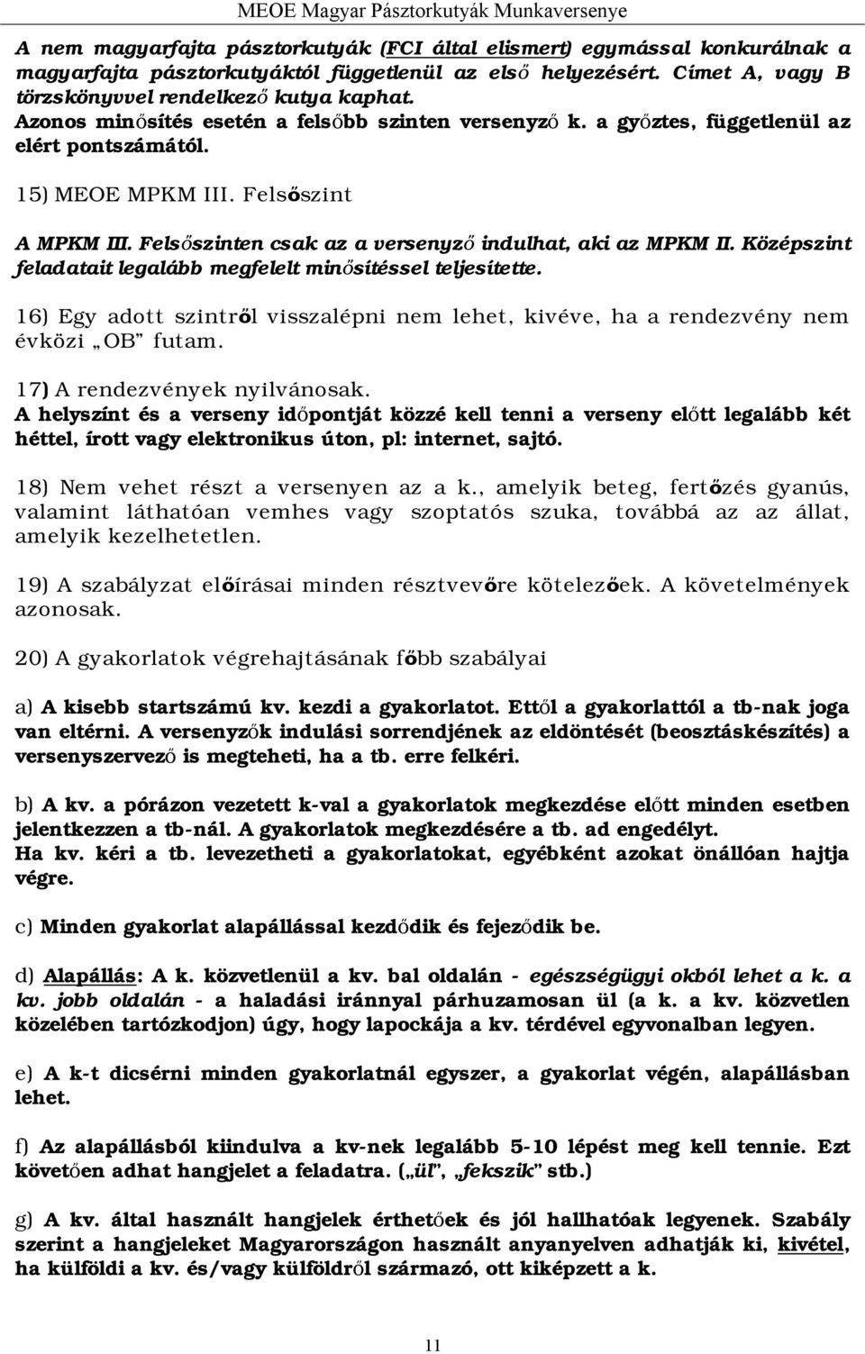 Felsőszinten csak az a versenyző indulhat, aki az MPKM II. Középszint feladatait legalább megfelelt minősítéssel teljesítette.