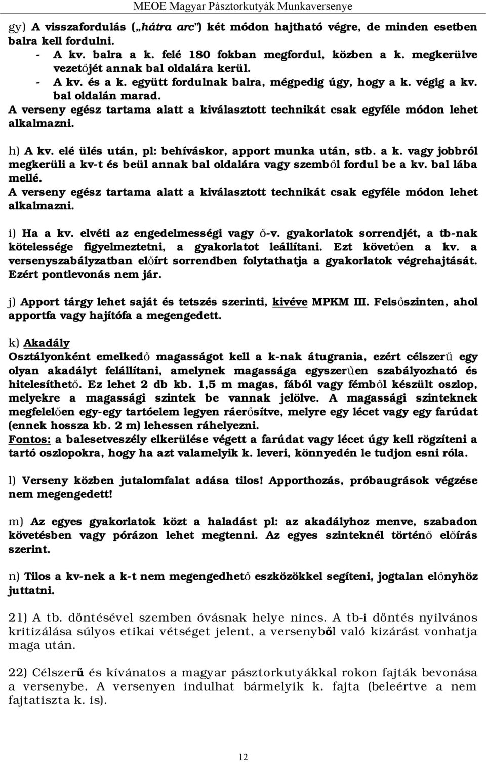 A verseny egész tartama alatt a kiválasztott technikát csak egyféle módon lehet alkalmazni. h) A kv. elé ülés után, pl: behíváskor, apport munka után, stb. a k. vagy jobbról megkerüli a kv-t és beül annak bal oldalára vagy szemből fordul be a kv.