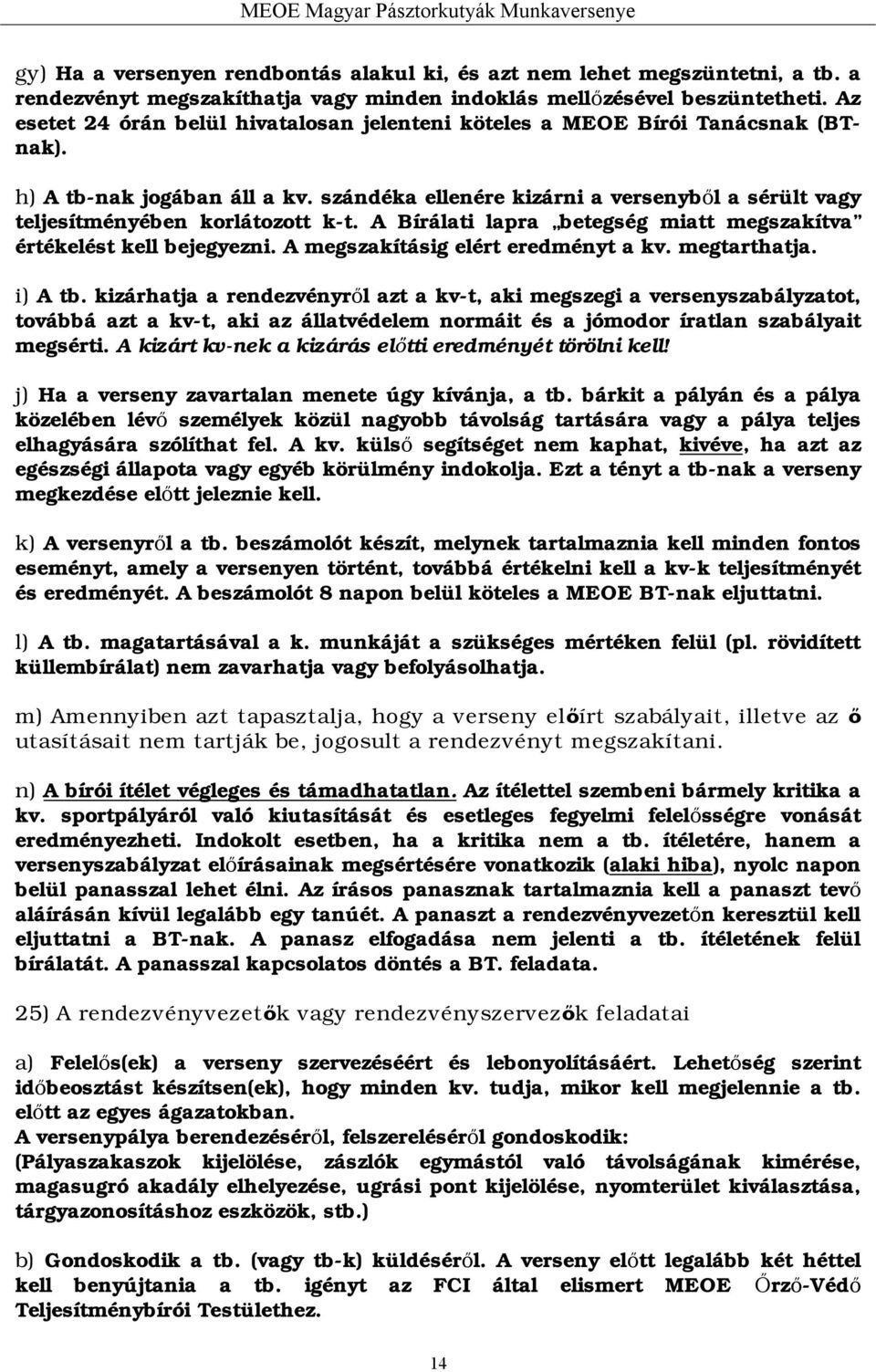 szándéka ellenére kizárni a versenyből a sérült vagy teljesítményében korlátozott k-t. A Bírálati lapra betegség miatt megszakítva értékelést kell bejegyezni. A megszakításig elért eredményt a kv.