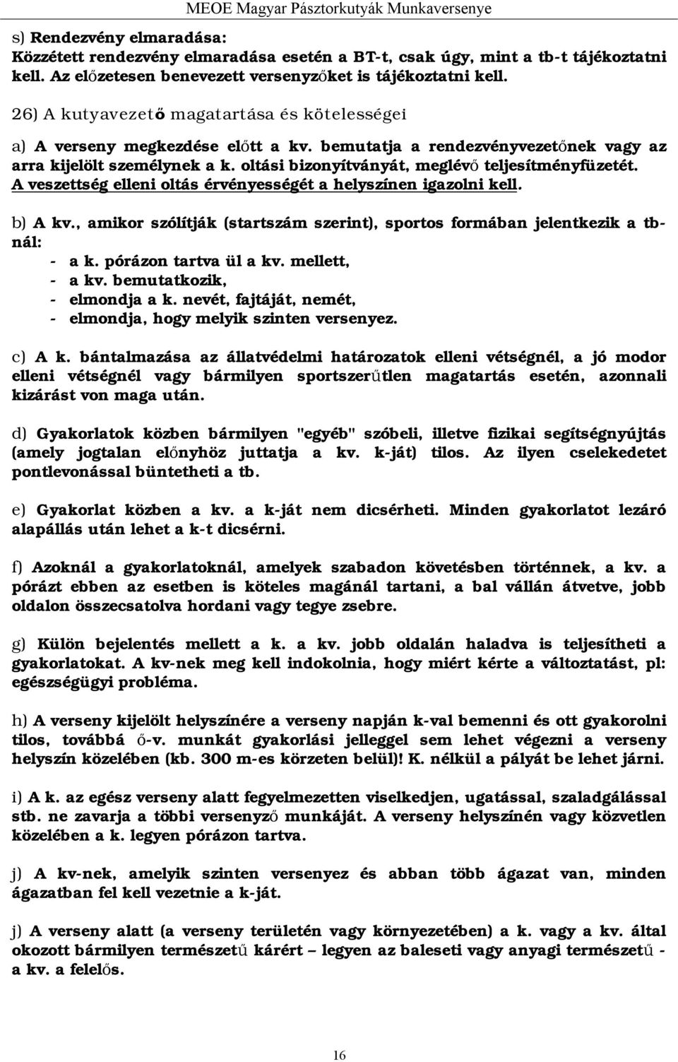 oltási bizonyítványát, meglévő teljesítményfüzetét. A veszettség elleni oltás érvényességét a helyszínen igazolni kell. b) A kv.