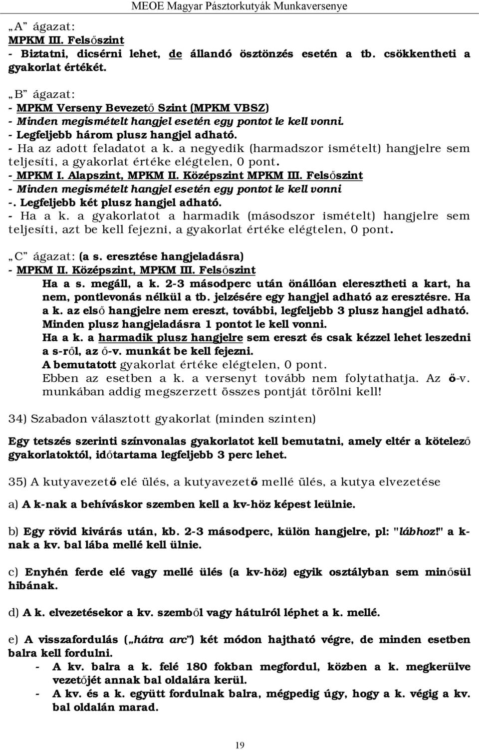 a negyedik (harmadszor ismételt) hangjelre sem teljesíti, a gyakorlat értéke elégtelen, 0 pont. - MPKM I. Alapszint, MPKM II. Középszint MPKM III.