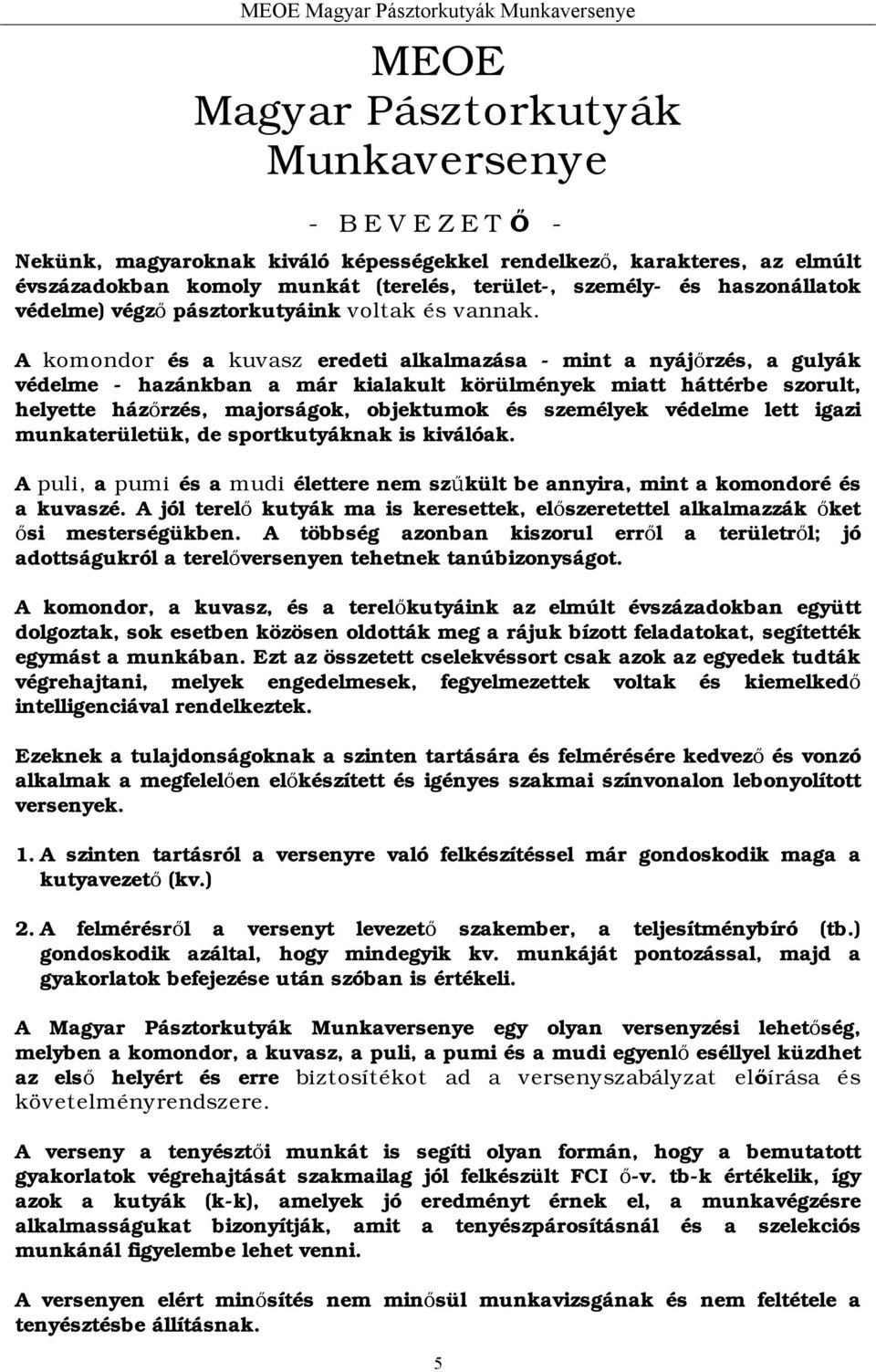 A komondor és a kuvasz eredeti alkalmazása - mint a nyájőrzés, a gulyák védelme - hazánkban a már kialakult körülmények miatt háttérbe szorult, helyette házőrzés, majorságok, objektumok és személyek