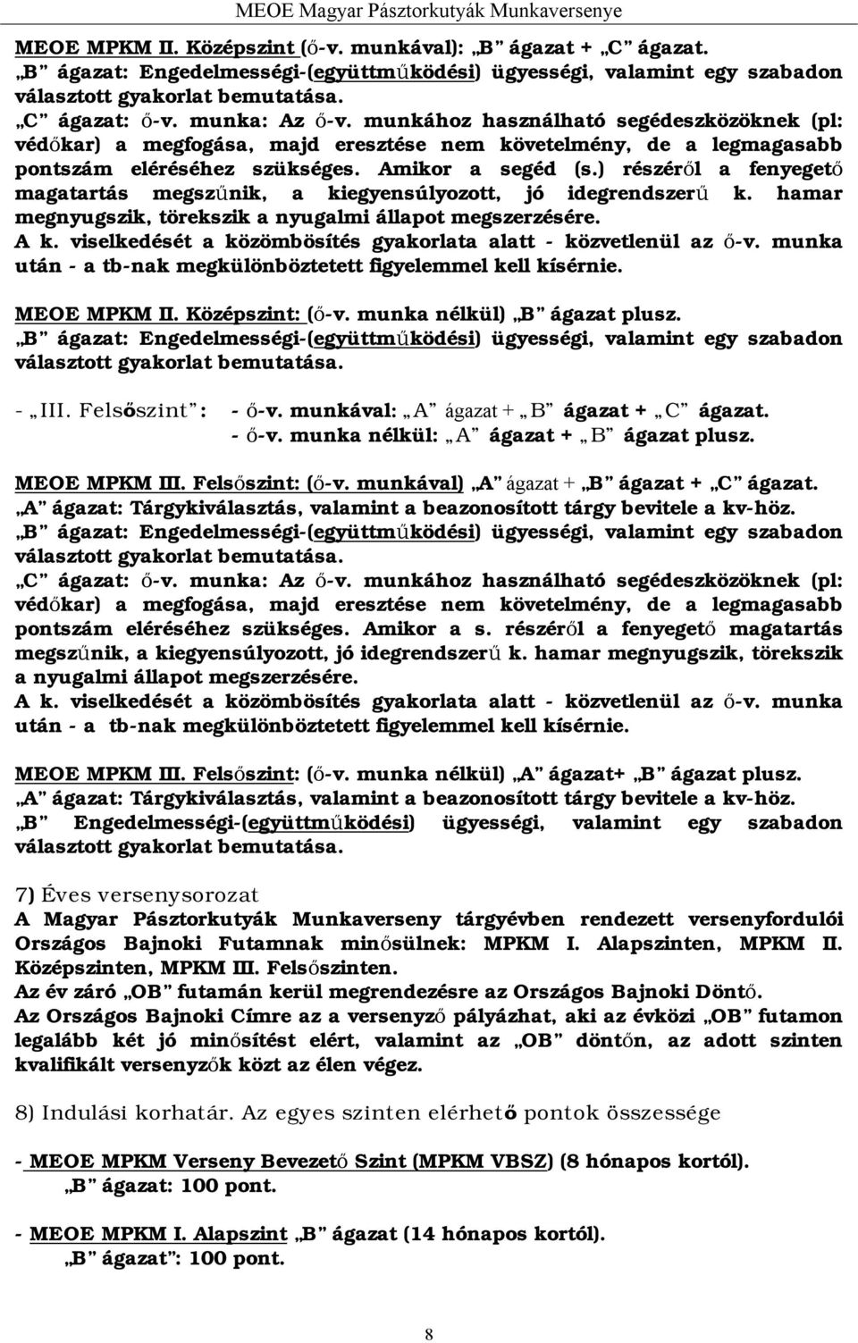 ) részéről a fenyegető magatartás megszűnik, a kiegyensúlyozott, jó idegrendszerű k. hamar megnyugszik, törekszik a nyugalmi állapot megszerzésére. A k.