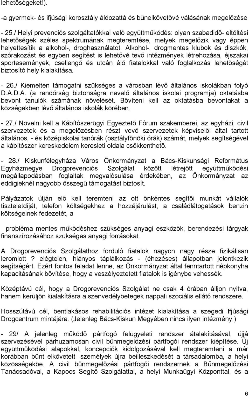 Alkohol-, drogmentes klubok és diszkók, szórakozást és egyben segítést is lehetővé tevő intézmények létrehozása, éjszakai sportesemények, csellengő és utcán élő fiatalokkal való foglalkozás