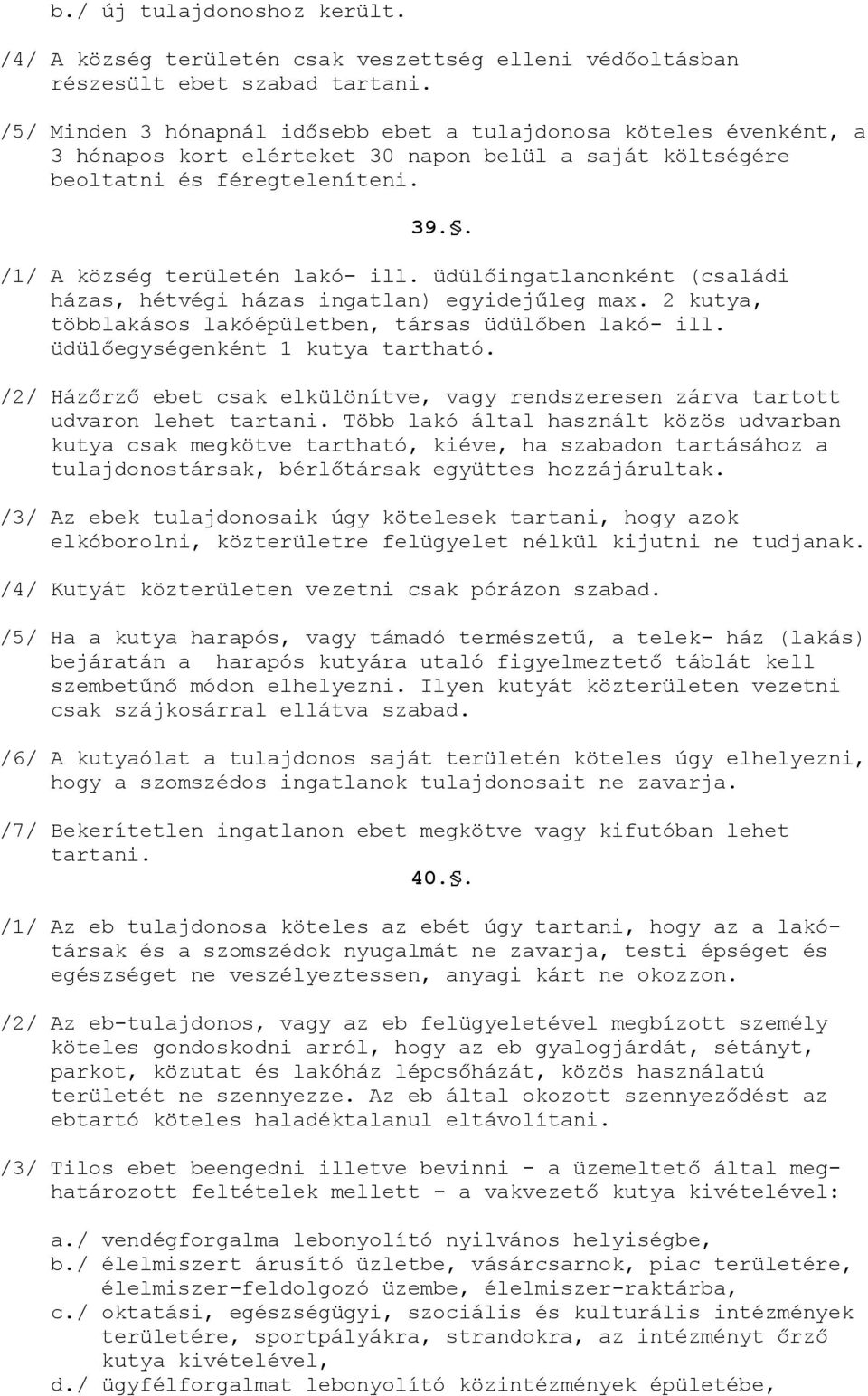 üdülőingatlanonként (családi házas, hétvégi házas ingatlan) egyidejűleg max. 2 kutya, többlakásos lakóépületben, társas üdülőben lakó- ill. üdülőegységenként 1 kutya tartható.