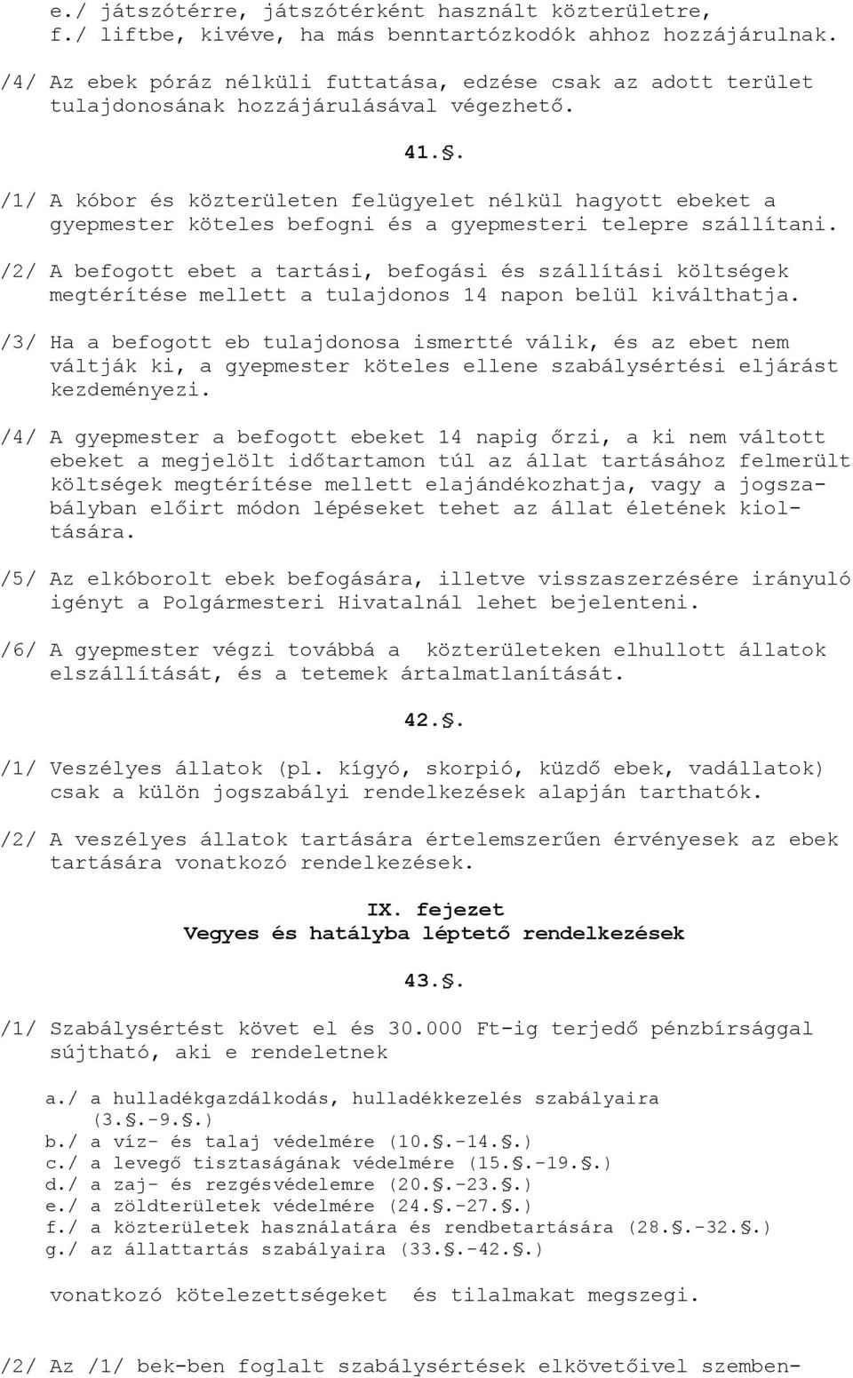 . /1/ A kóbor és közterületen felügyelet nélkül hagyott ebeket a gyepmester köteles befogni és a gyepmesteri telepre szállítani.