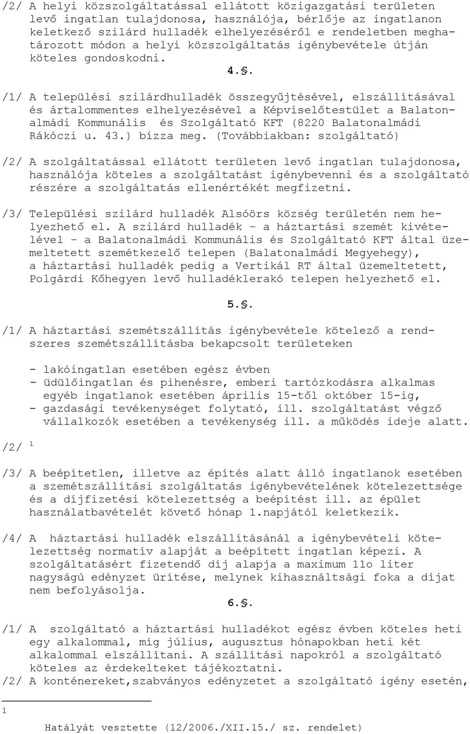 . /1/ A települési szilárdhulladék összegyűjtésével, elszállításával és ártalommentes elhelyezésével a Képviselőtestület a Balatonalmádi Kommunális és Szolgáltató KFT (8220 Balatonalmádi Rákóczi u.