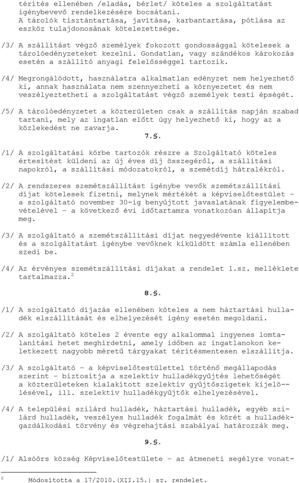 /4/ Megrongálódott, használatra alkalmatlan edényzet nem helyezhető ki, annak használata nem szennyezheti a környezetet és nem veszélyeztetheti a szolgáltatást végző személyek testi épségét.