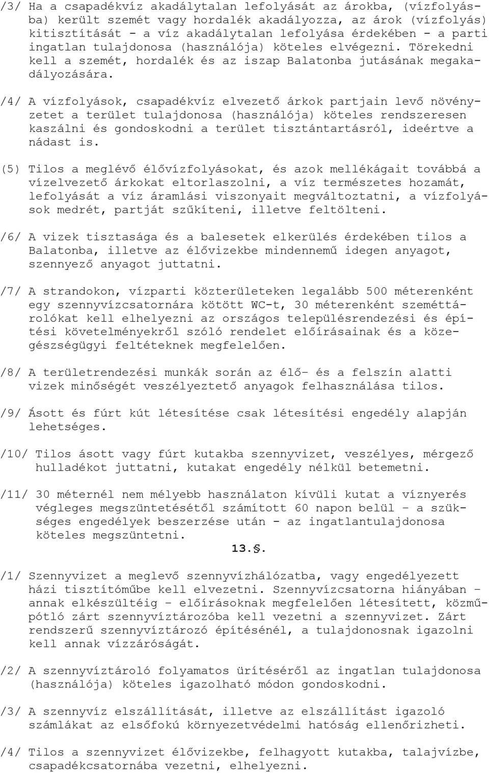 /4/ A vízfolyások, csapadékvíz elvezető árkok partjain levő növényzetet a terület tulajdonosa (használója) köteles rendszeresen kaszálni és gondoskodni a terület tisztántartásról, ideértve a nádast