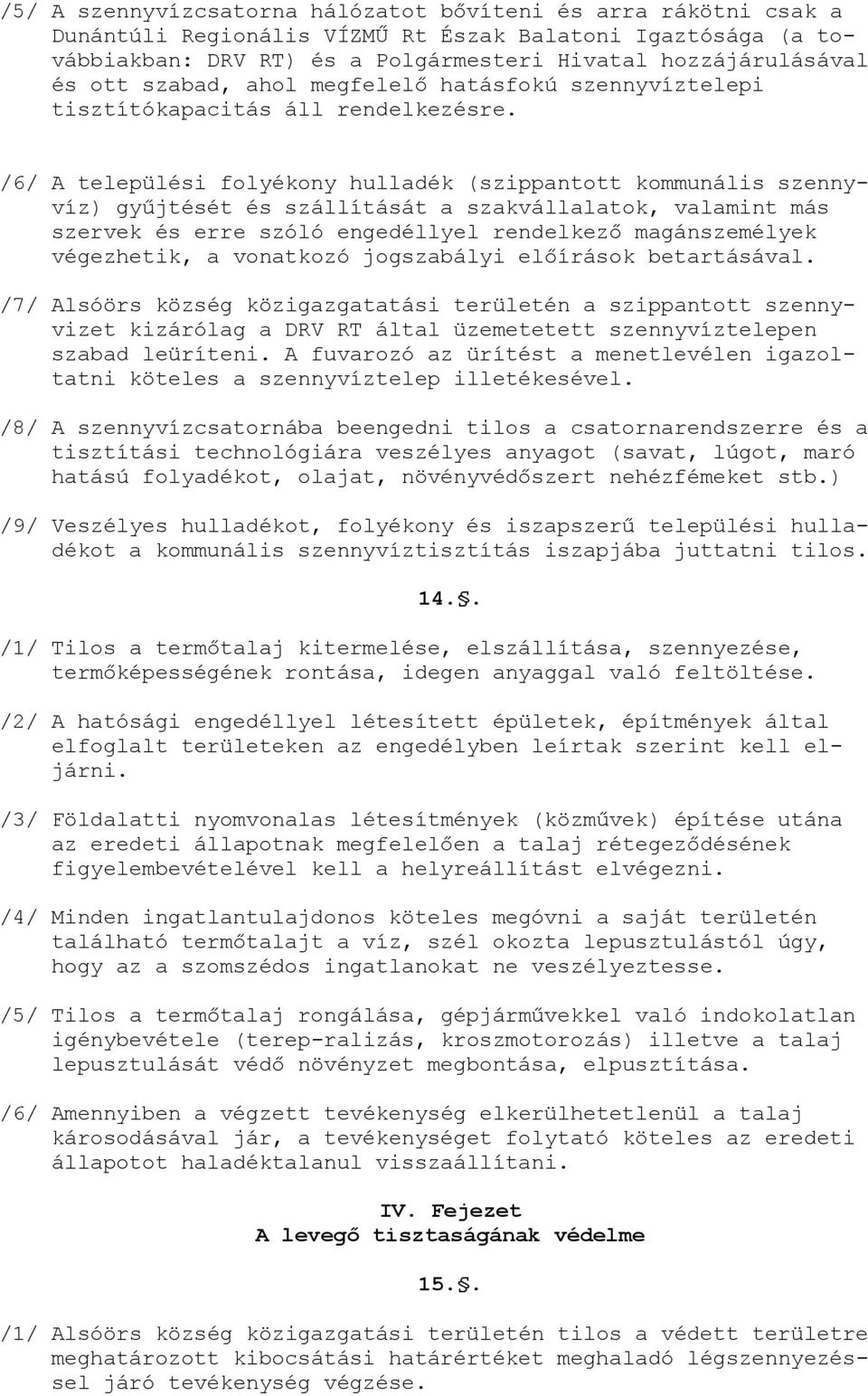 /6/ A települési folyékony hulladék (szippantott kommunális szennyvíz) gyűjtését és szállítását a szakvállalatok, valamint más szervek és erre szóló engedéllyel rendelkező magánszemélyek végezhetik,