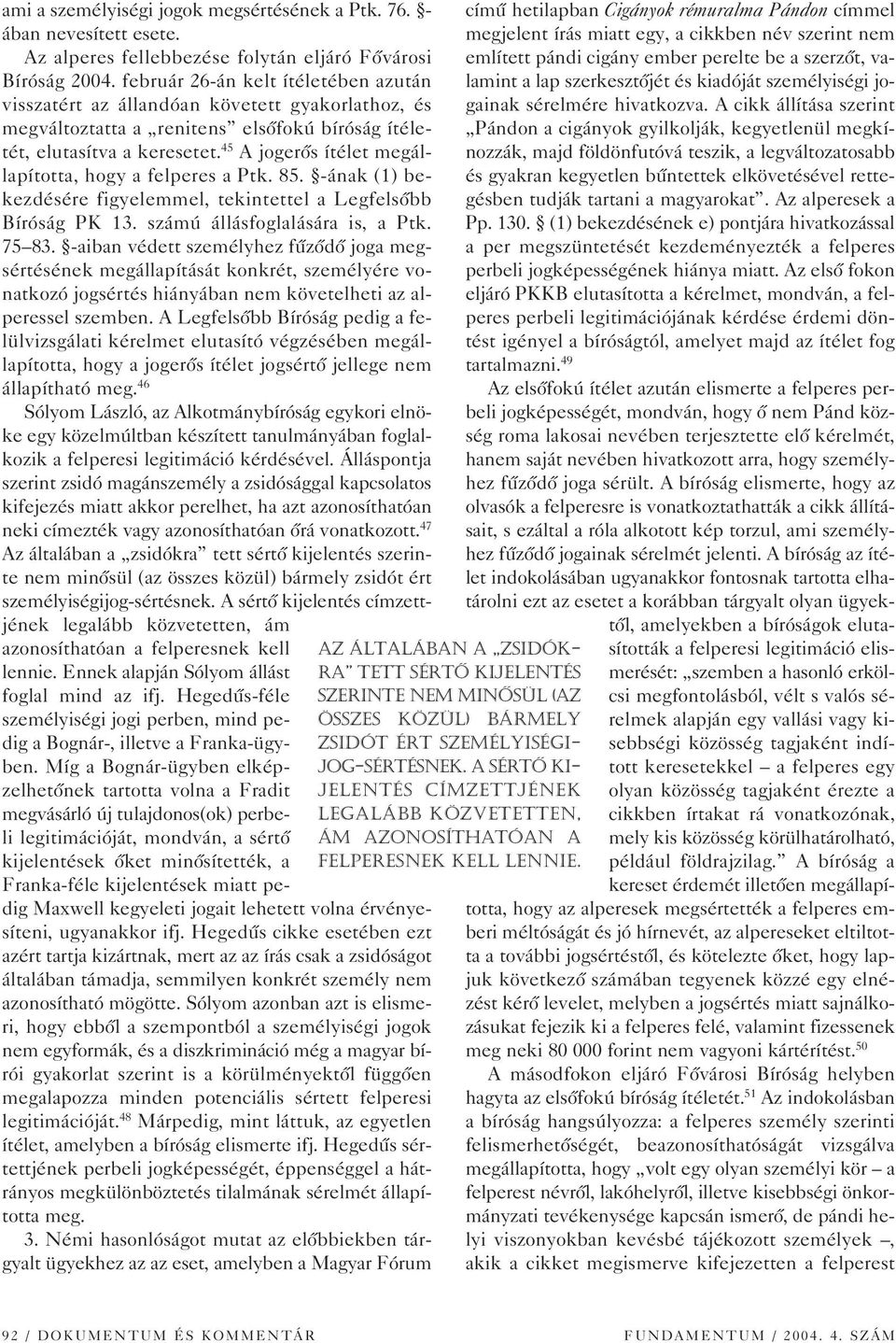 45 A jogerôs ítélet megállapította, hogy a felperes a Ptk. 85. -ának (1) bekezdésére figyelemmel, tekintettel a Legfelsôbb Bíróság PK 13. számú állásfoglalására is, a Ptk. 75 83.