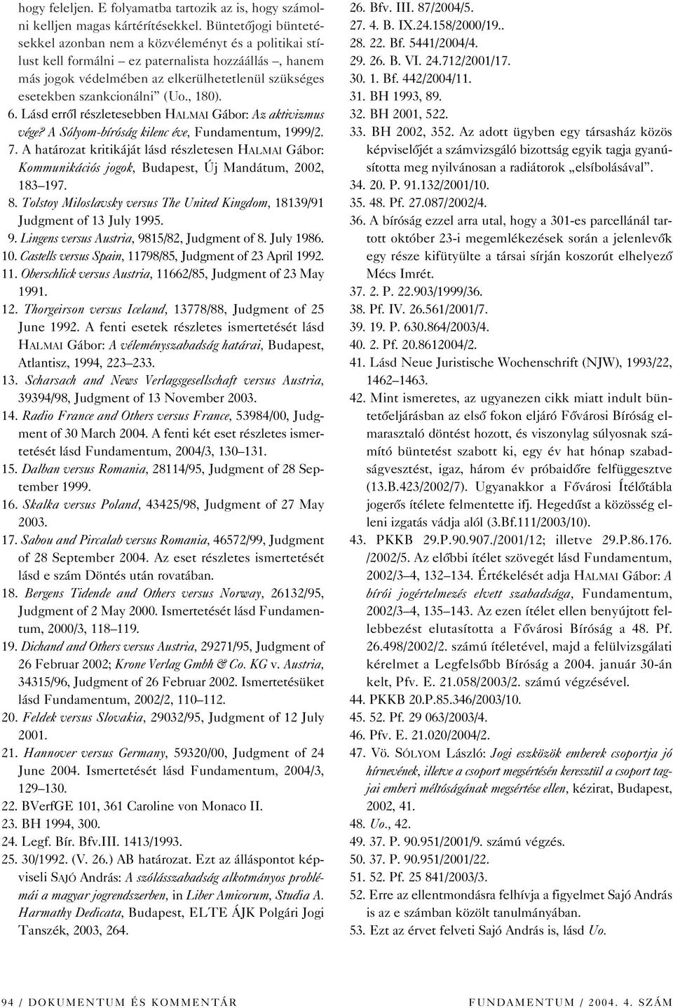 (Uo., 180). 16. Lásd errôl részletesebben HALMAI Gábor: Az aktivizmus vége? A Sólyom-bíróság kilenc éve, Fundamentum, 1999/2. 17.