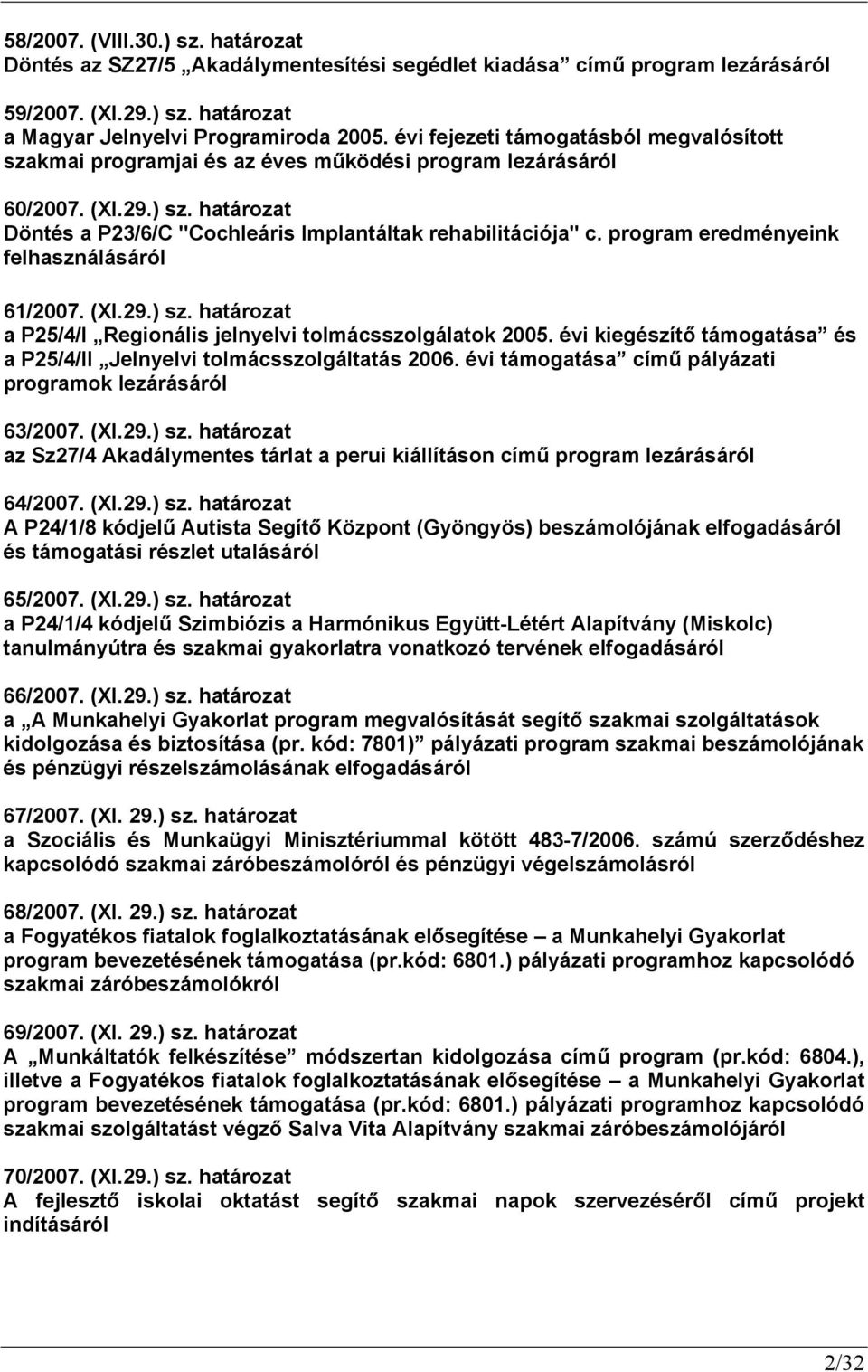 program eredményeink felhasználásáról 61/2007. (XI.29.) sz. határozat a P25/4/I Regionális jelnyelvi tolmácsszolgálatok 2005.