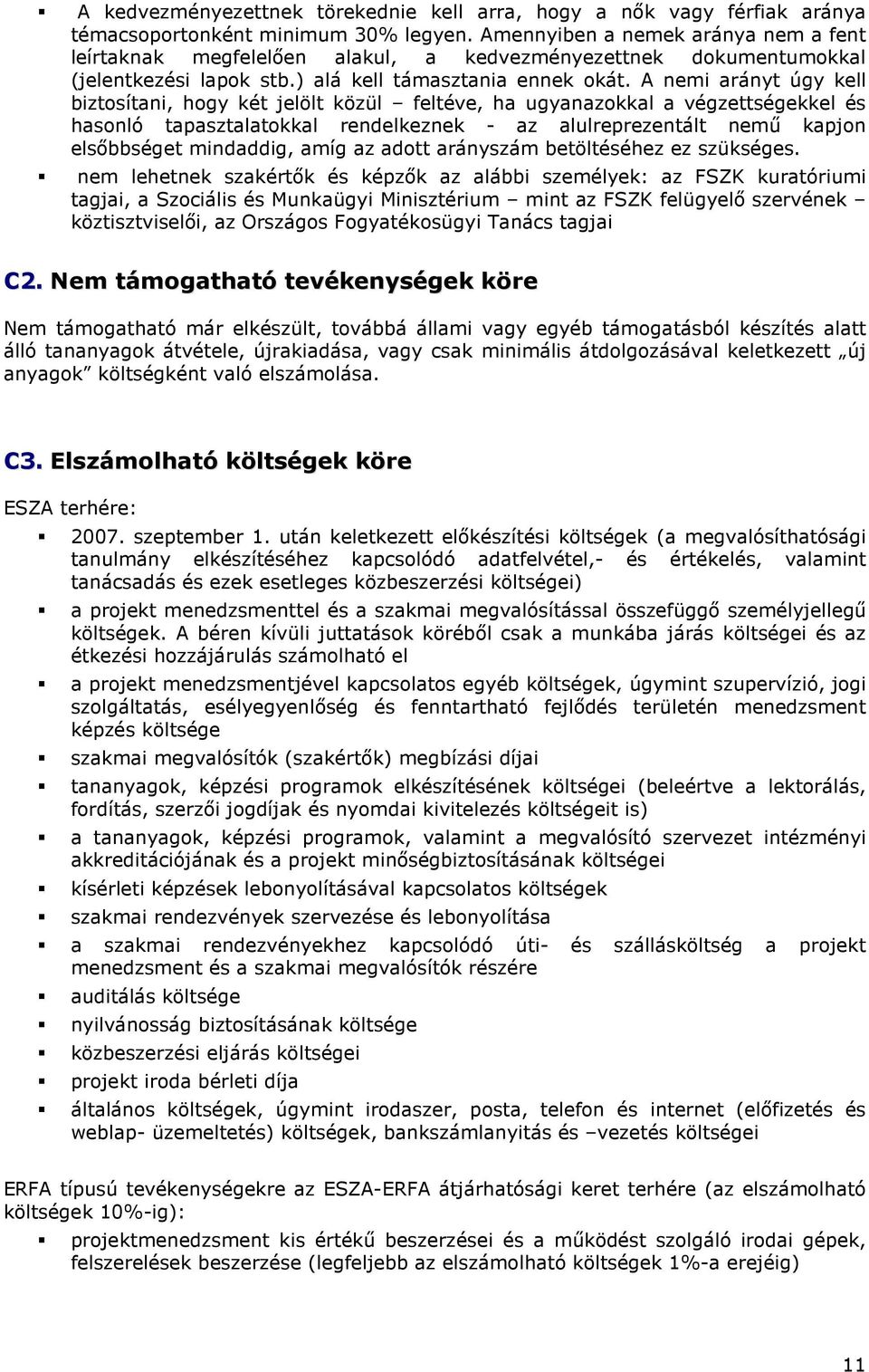 A nemi arányt úgy kell biztosítani, hogy két jelölt közül feltéve, ha ugyanazokkal a végzettségekkel és hasonló tapasztalatokkal rendelkeznek - az alulreprezentált nemő kapjon elsıbbséget mindaddig,