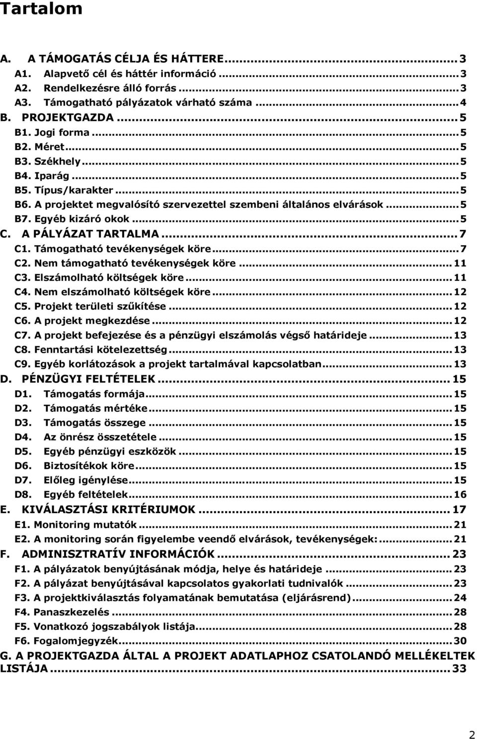 A PÁLYÁZAT TARTALMA...7 C1. Támogatható tevékenységek köre...7 C2. Nem támogatható tevékenységek köre...11 C3. Elszámolható költségek köre...11 C4. Nem elszámolható költségek köre...12 C5.