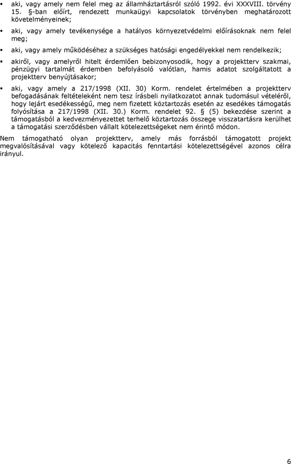 mőködéséhez a szükséges hatósági engedélyekkel nem rendelkezik; akirıl, vagy amelyrıl hitelt érdemlıen bebizonyosodik, hogy a projektterv szakmai, pénzügyi tartalmát érdemben befolyásoló valótlan,