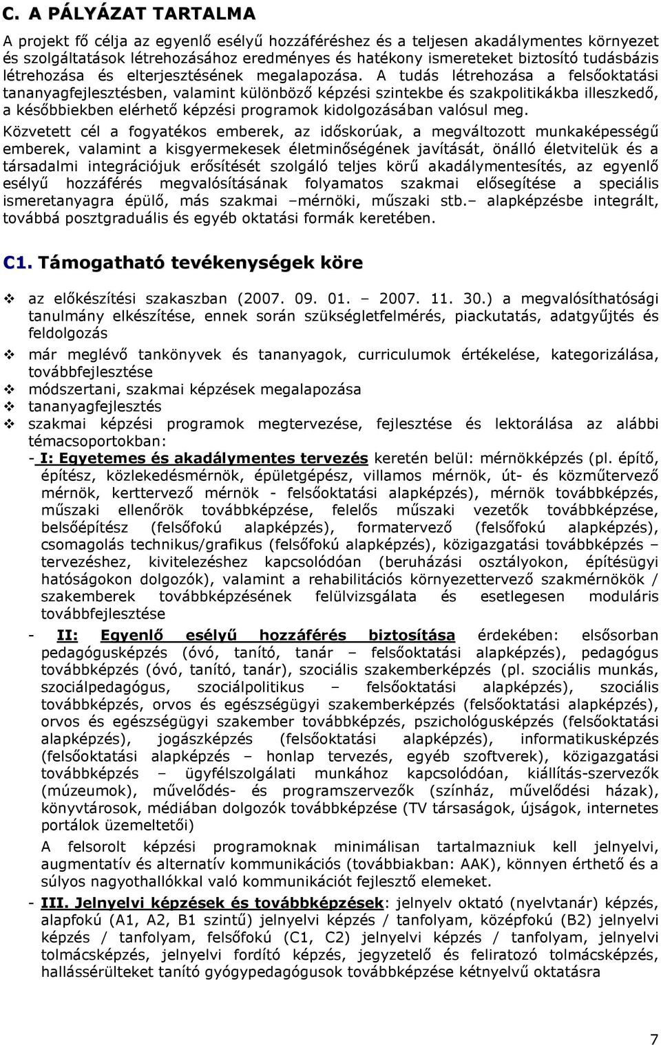 A tudás létrehozása a felsıoktatási tananyagfejlesztésben, valamint különbözı képzési szintekbe és szakpolitikákba illeszkedı, a késıbbiekben elérhetı képzési programok kidolgozásában valósul meg.