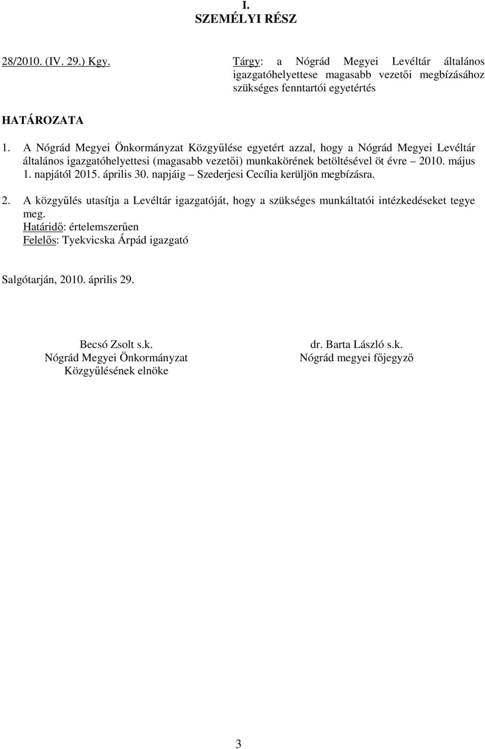 napjától 2015. április 30. napjáig Szederjesi Cecília kerüljön megbízásra. 2. A közgyűlés utasítja a Levéltár igazgatóját, hogy a szükséges munkáltatói intézkedéseket tegye meg.